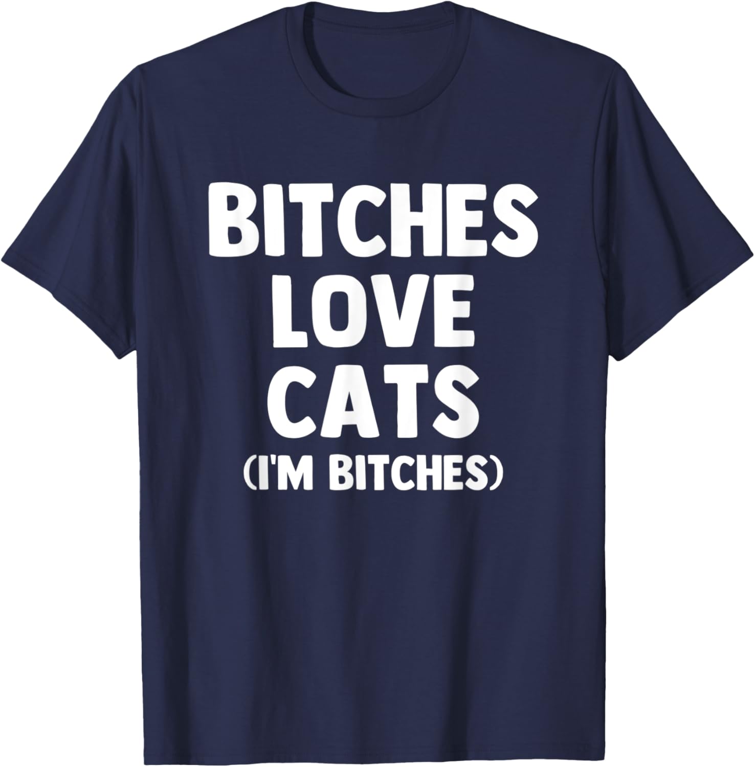 Bitches Love Cats (I'm Bitches) - Funny Cat Owner Cute Cat Men Women T-Shirt - T-Shirt | Navy