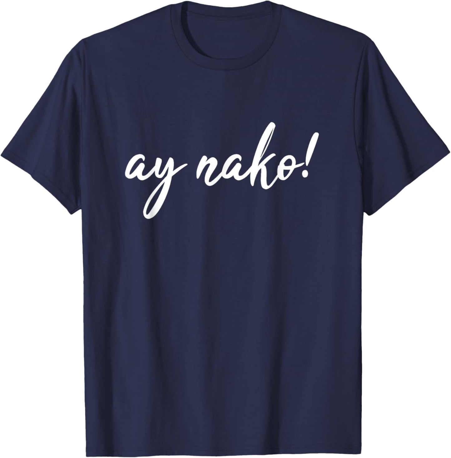 Ay Nako Funny Filipino Slang Sayings Pinoy Pride T-Shirt - T-Shirt | Navy