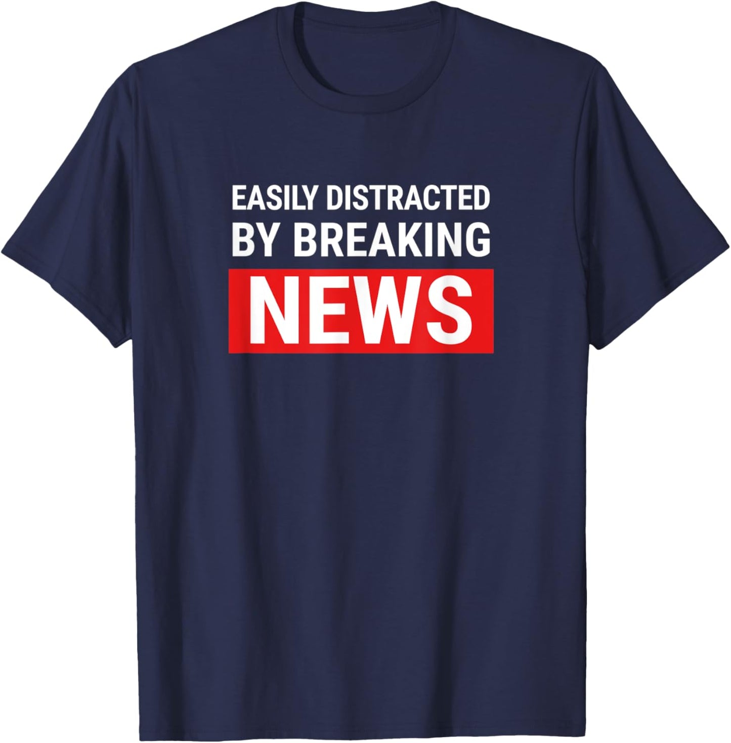 Easily Distracted Breaking News Funny Journalist Reporter T-Shirt - T-Shirt | Navy