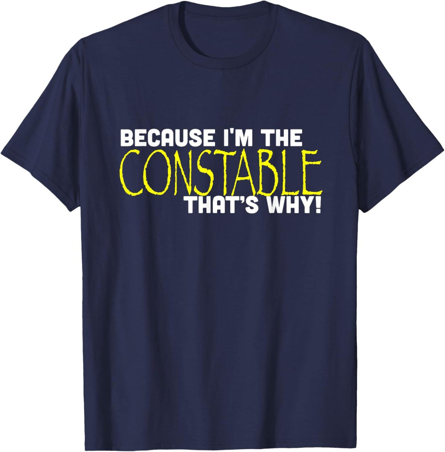Because I'm The Constable That's Why Funny T-Shirt - T-Shirt | Navy