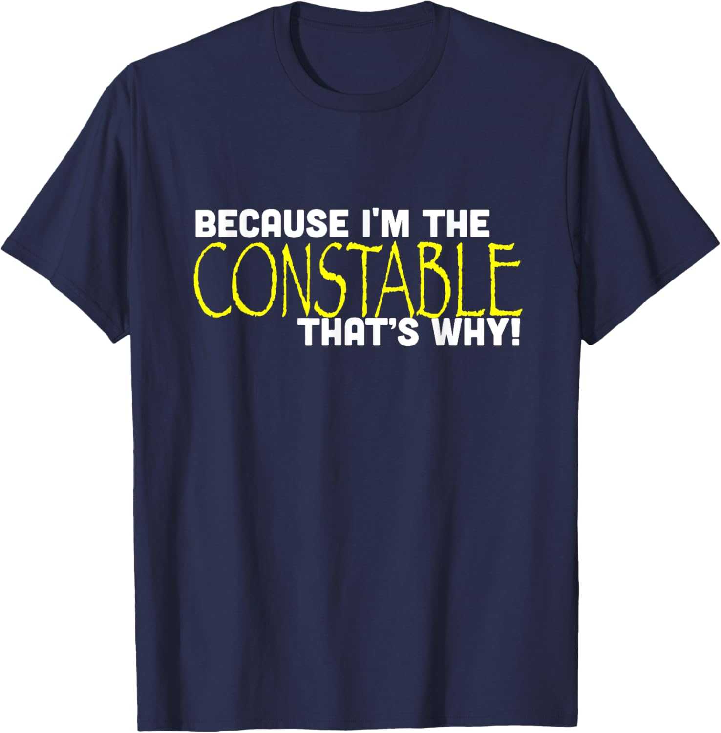 Because I'm The Constable That's Why Funny T-Shirt - T-Shirt | Navy