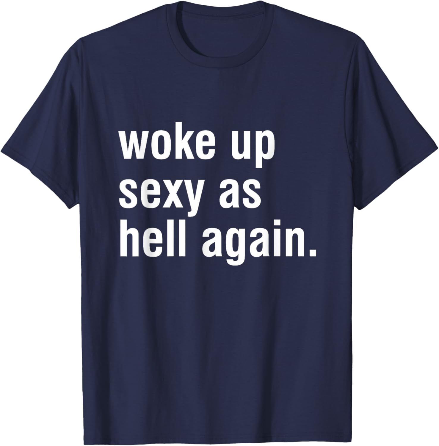 I Woke Up Sexy As Hell Again Funny Sarcastic Women Saying T-Shirt - T-Shirt | Navy