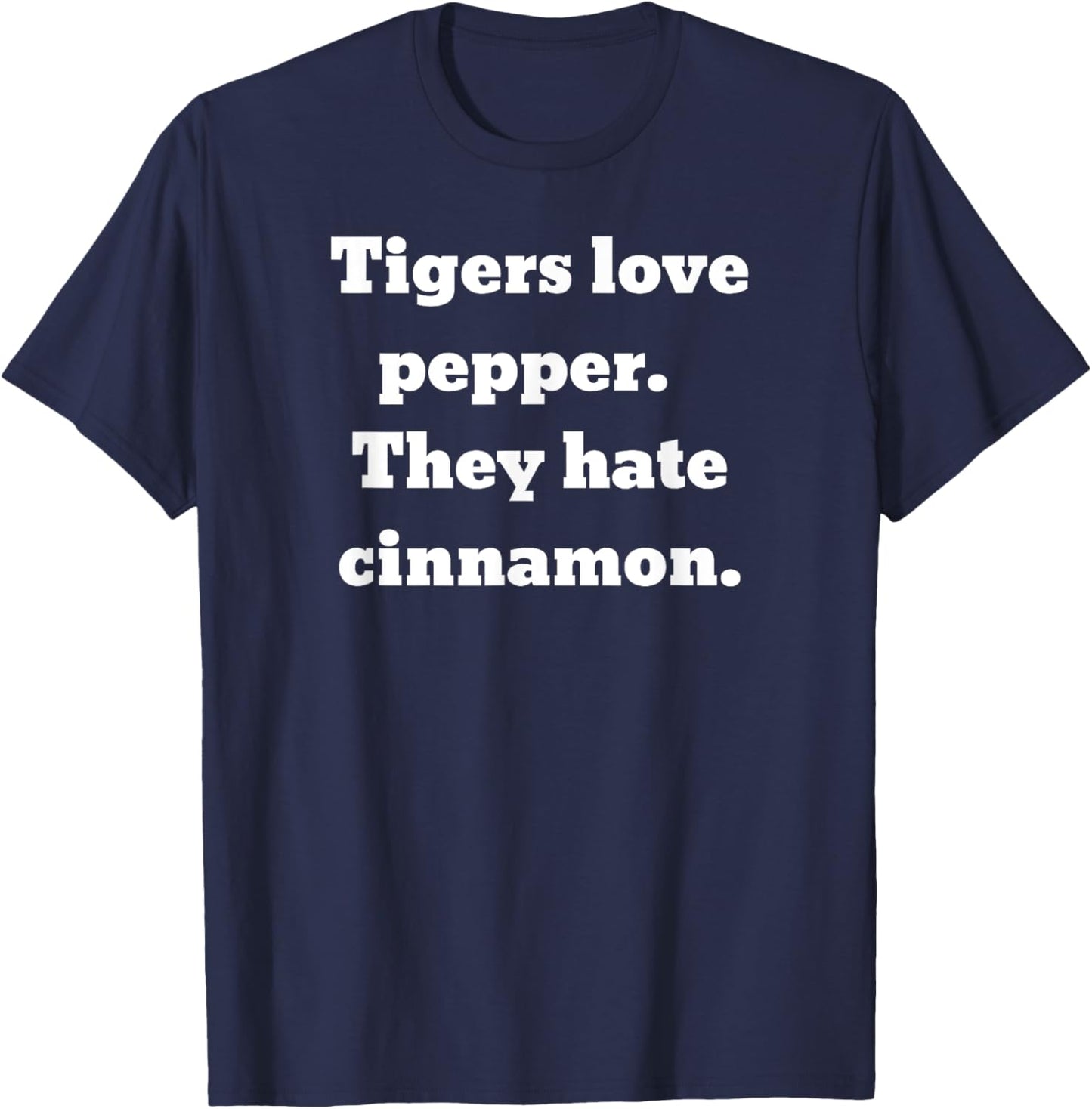 Tigers love pepper. They hate cinnamon. T-Shirt - T-Shirt | Navy