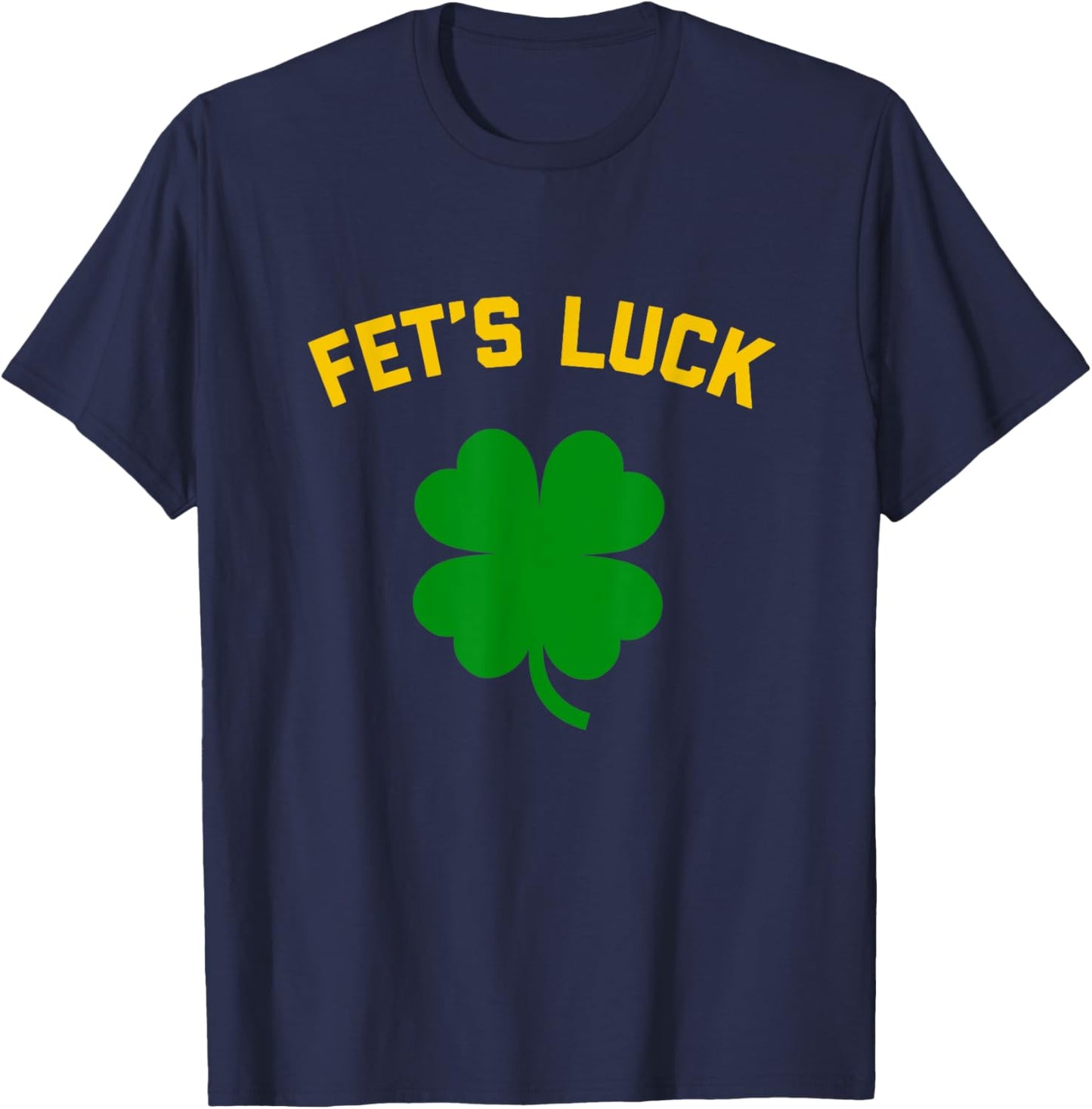 FET'S LUCK Funny St. Patrick's Day 4-Leaf Clover IRISH T-Shirt - T-Shirt | Navy