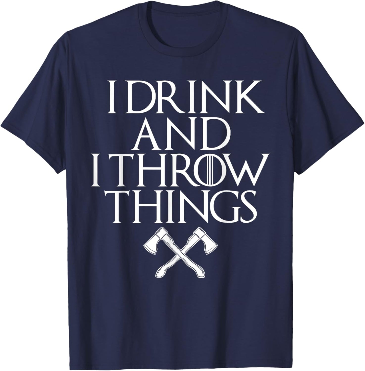 I Drink and I Throw Things Funny Axe Throwing T-Shirt - T-Shirt | Navy