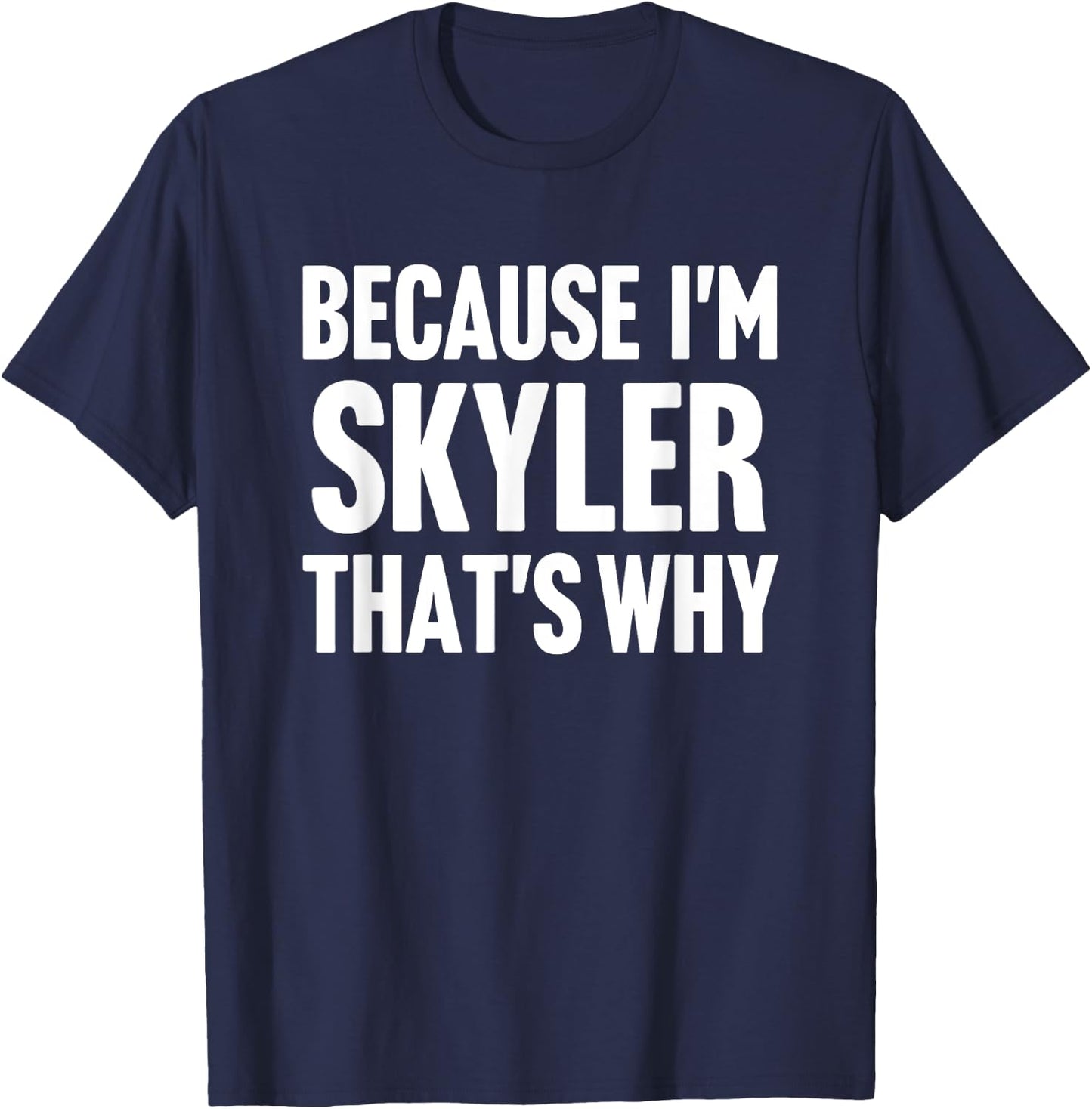 Because I'm Skyler That's Why Am Personalized Name T-Shirt - T-Shirt | Navy