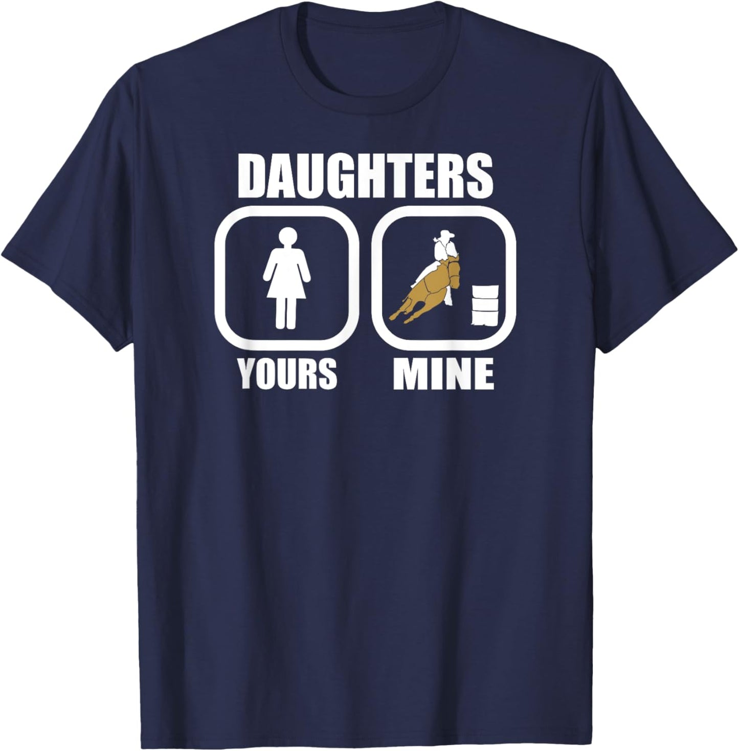 Daughters: Yours, Mine - Funny Cowgirl Mom Barrel Racing Dad T-Shirt - T-Shirt | Navy