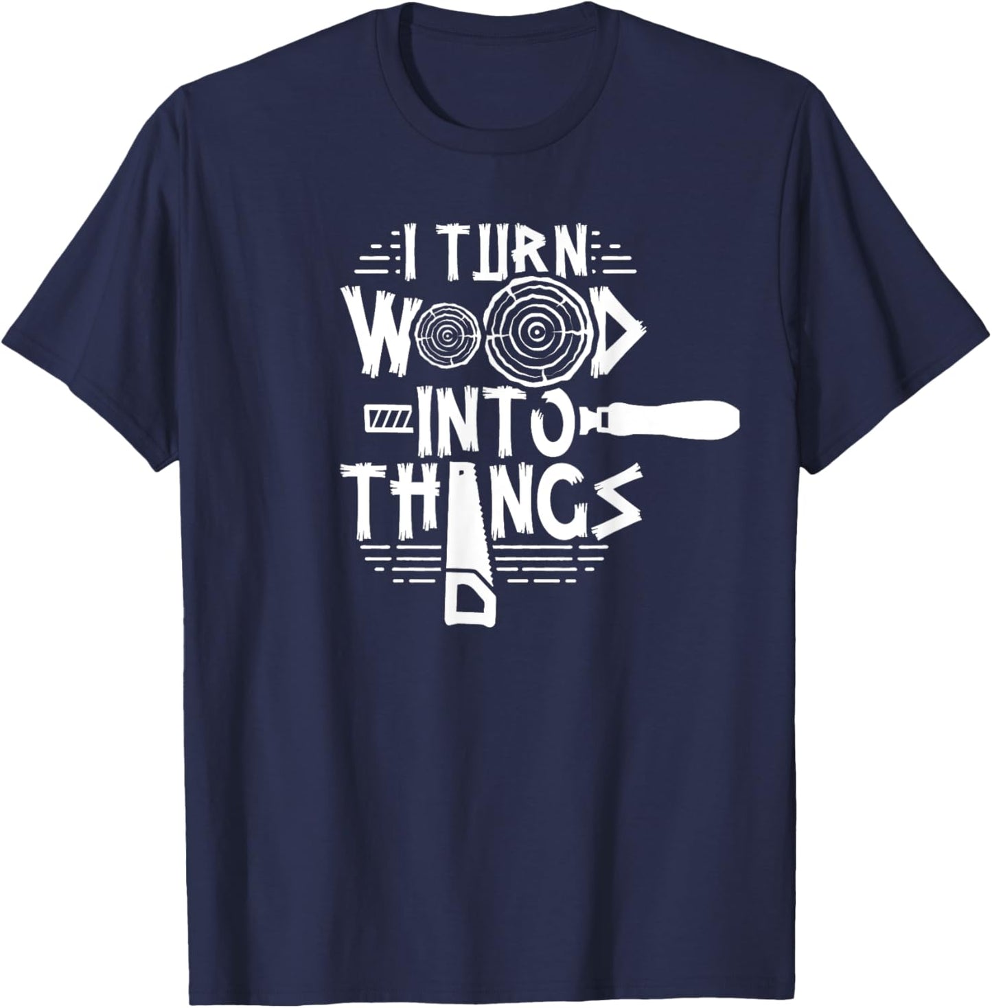 Woodman Forest Lumberjack Job Wood Working I Turn Wood Into Things Woodworker Woodworking T-Shirt - T-Shirt | Navy
