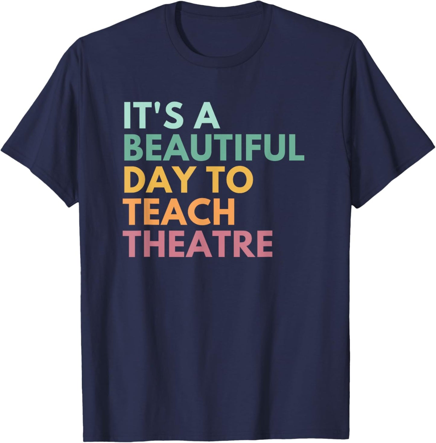 It's A Beautiful Day Teach Theatre, Drama Teacher T-Shirt - T-Shirt | Navy