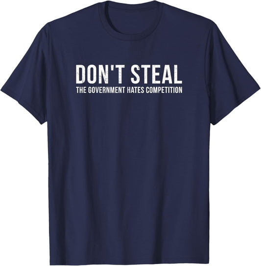 Dont Steal The Government Hates Competition Funny Political T-Shirt - T-Shirt | Navy
