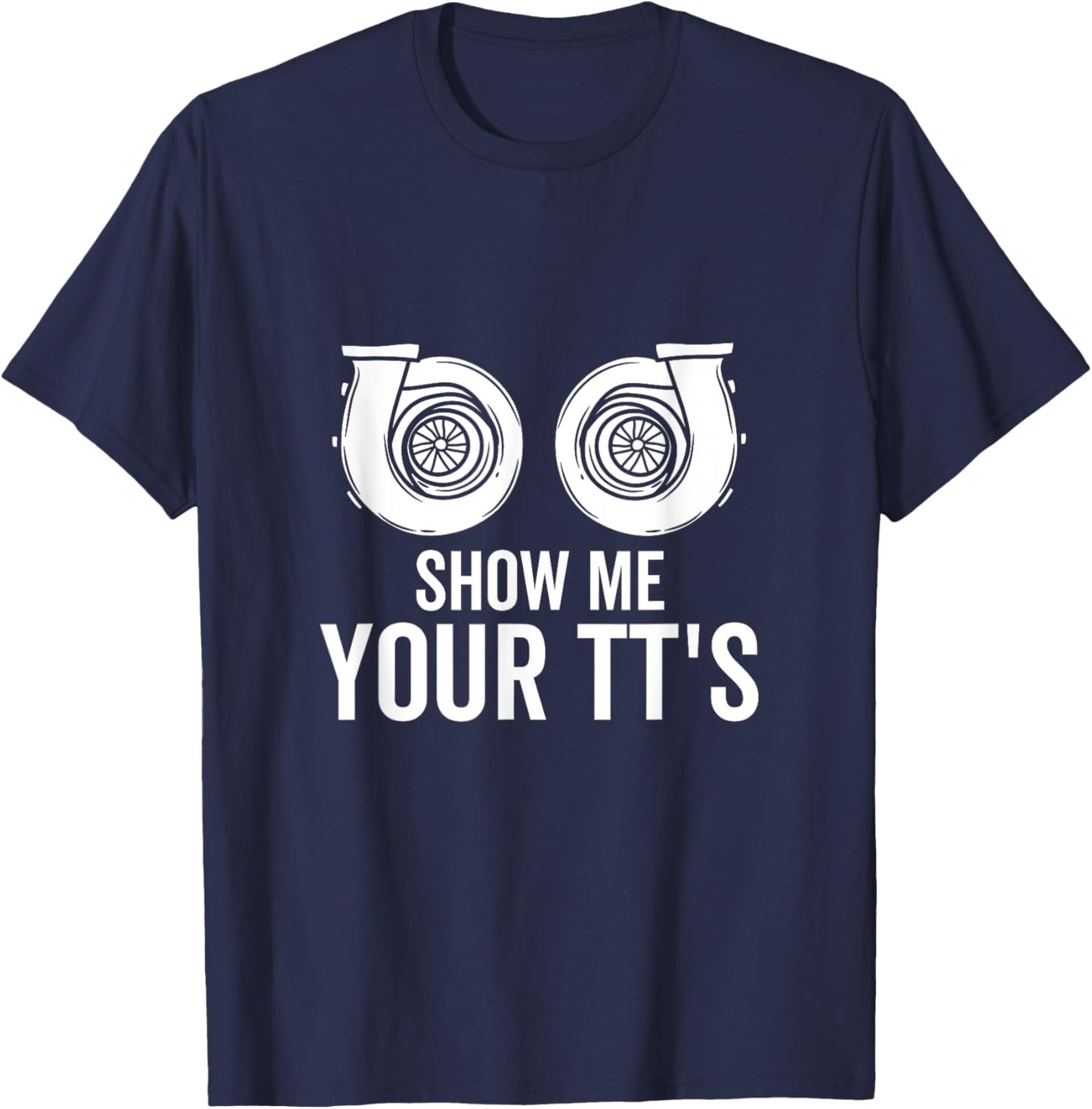 Show Me Your TT's Twin Turbo Funny Car Racing Horsepower T-Shirt - T-Shirt | Navy