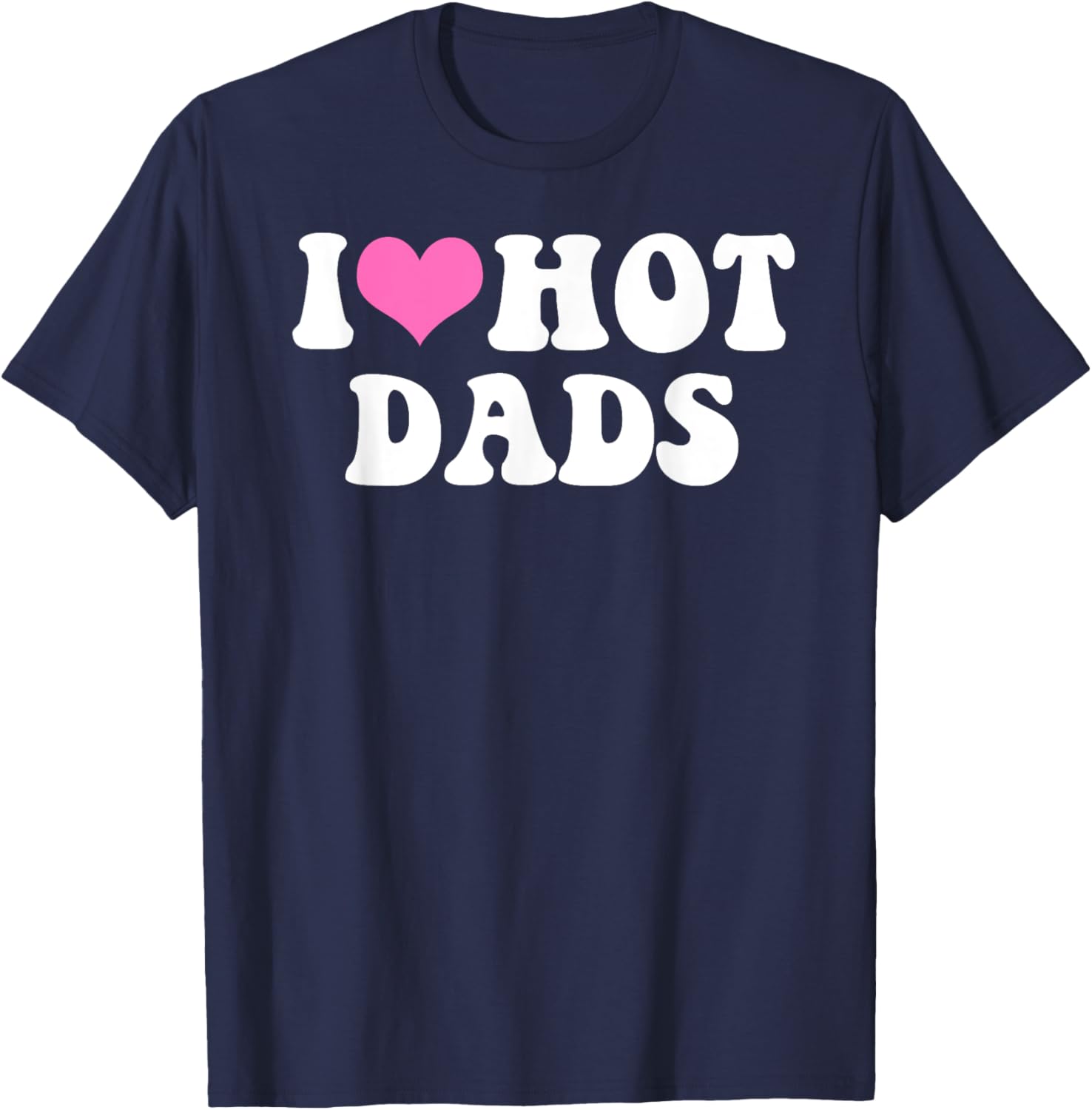 I Love Hot Dads Funny Pink Heart Hot Dad T-Shirt - T-Shirt | Navy