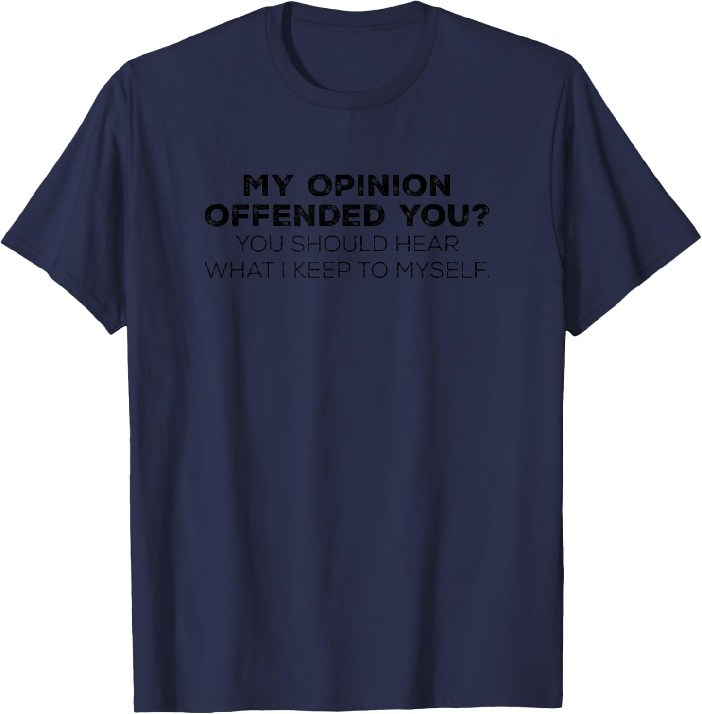My Opinion Offended You Should Hear What I Keep To Myself T-Shirt - T-Shirt | Navy
