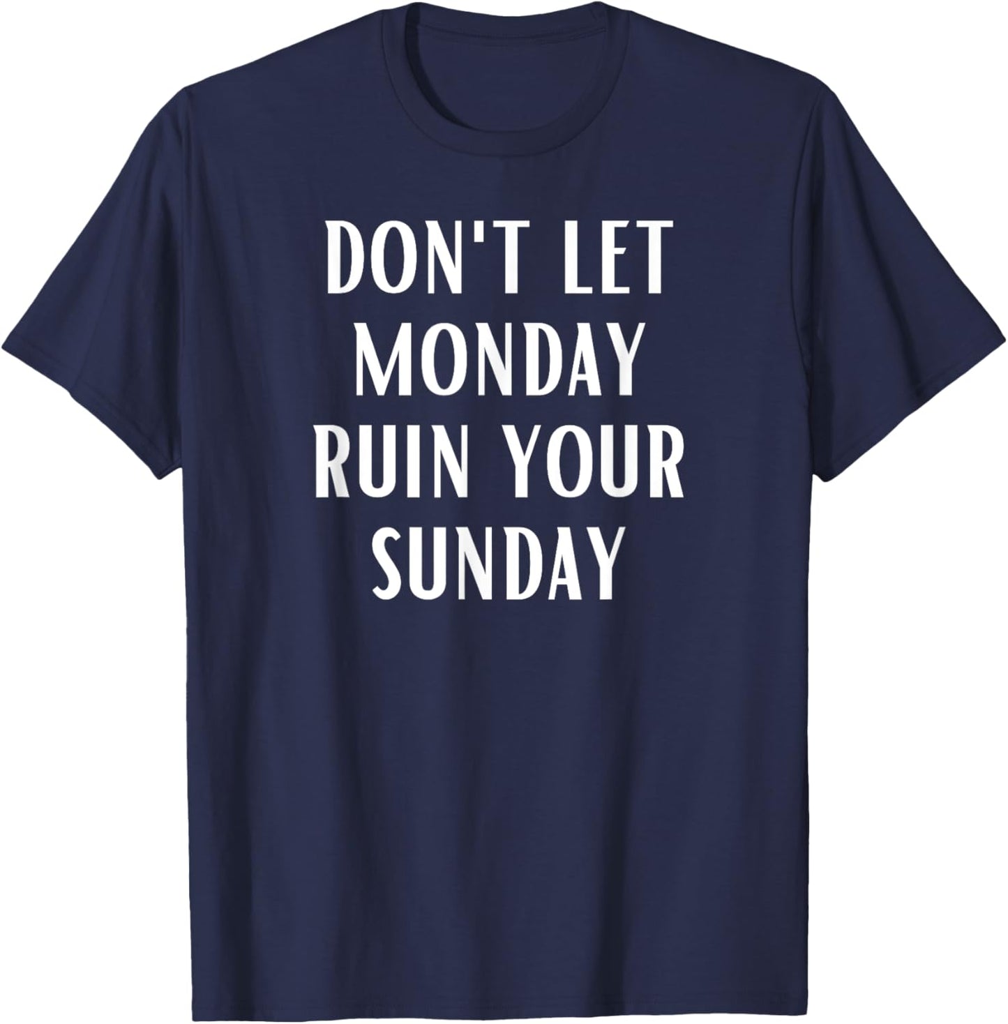 Don't Let Monday Ruin Your Sunday Motivational Weekend T-Shirt - T-Shirt | Navy