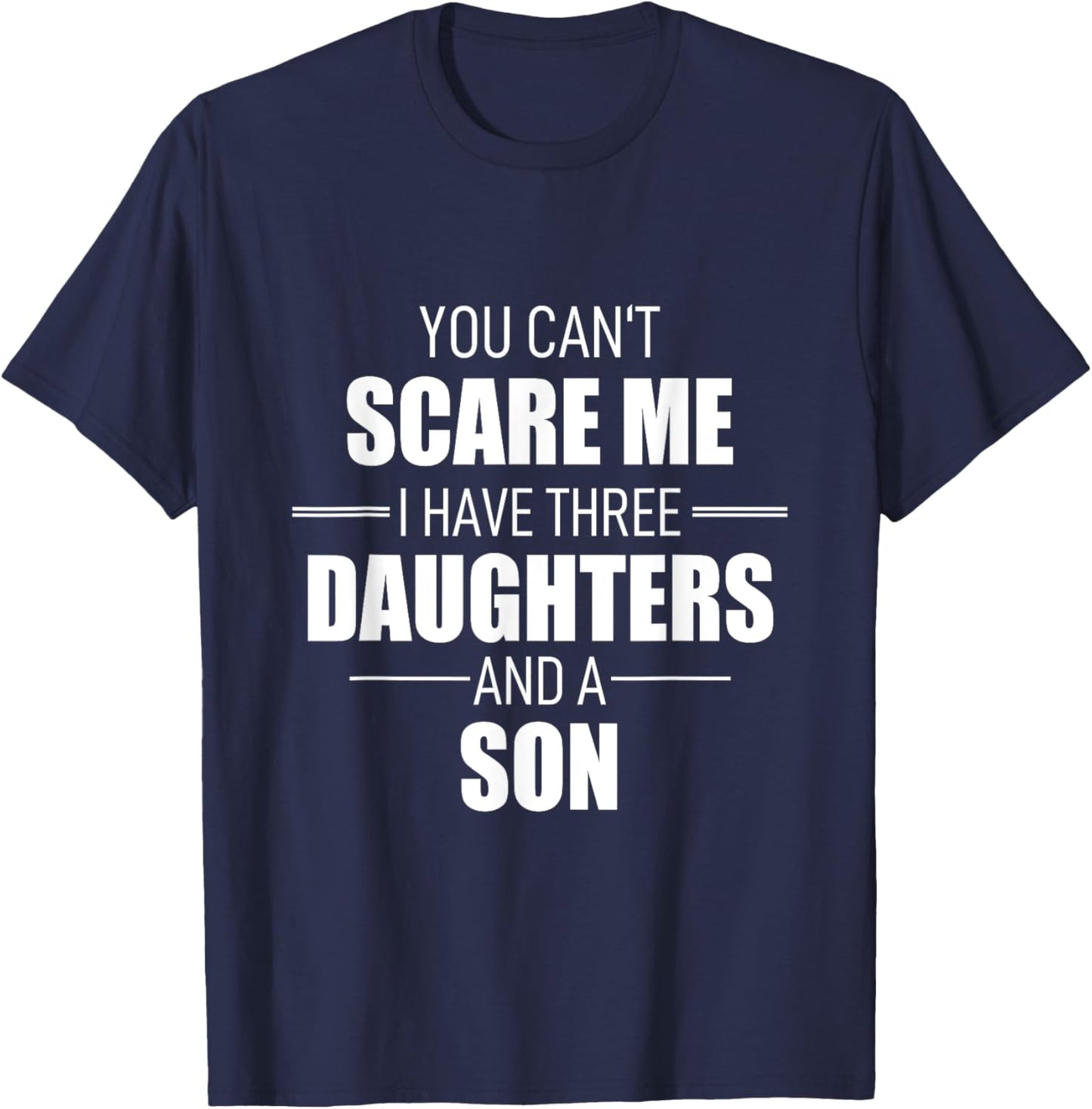 Fathers Day You Cant Scare Me I Have 3 Daughters And A Son T-Shirt - T-Shirt | Navy