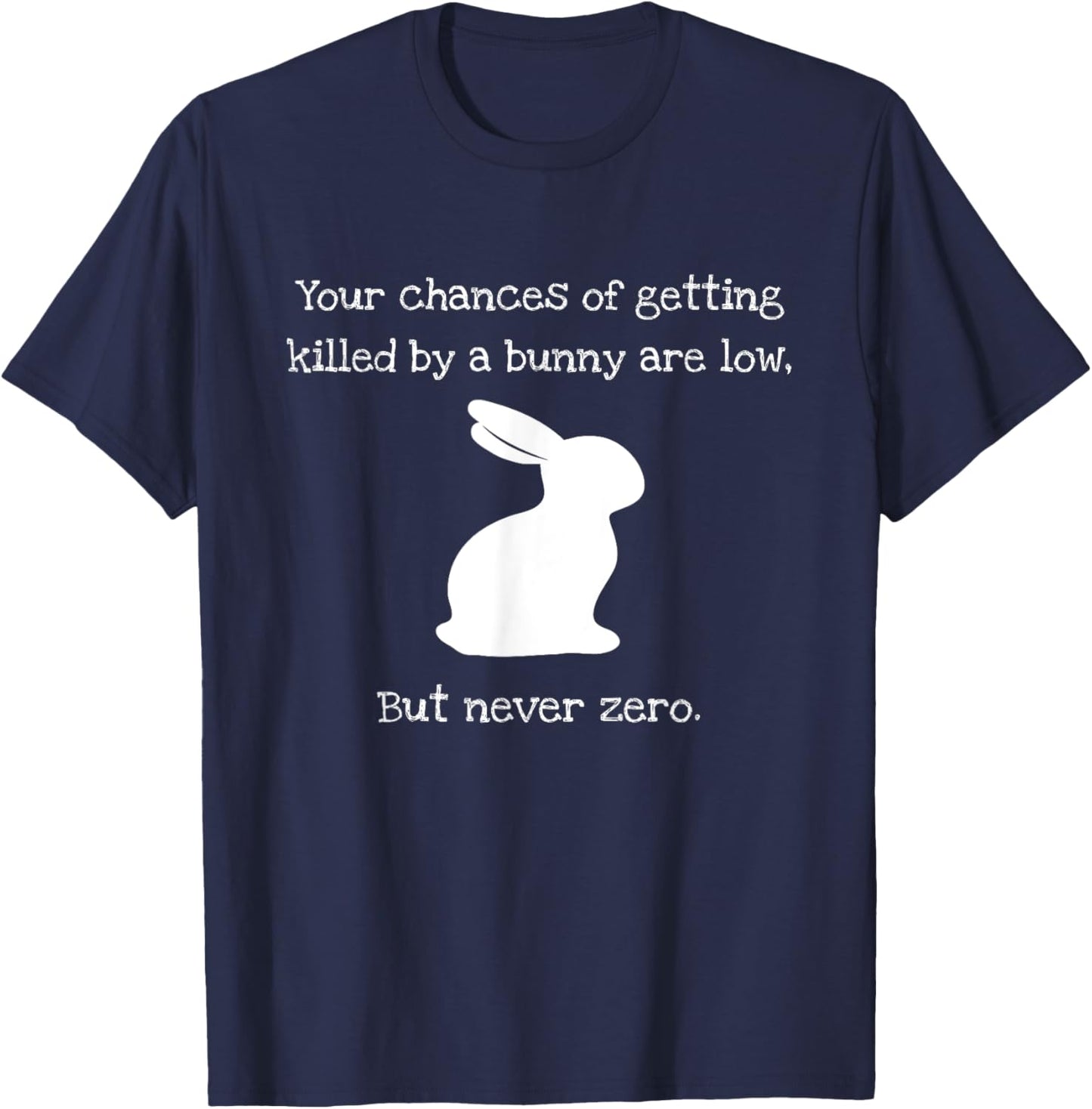 Chances Of Getting Killed By A Bunny Are Low But Never Zero T-Shirt - T-Shirt | Navy