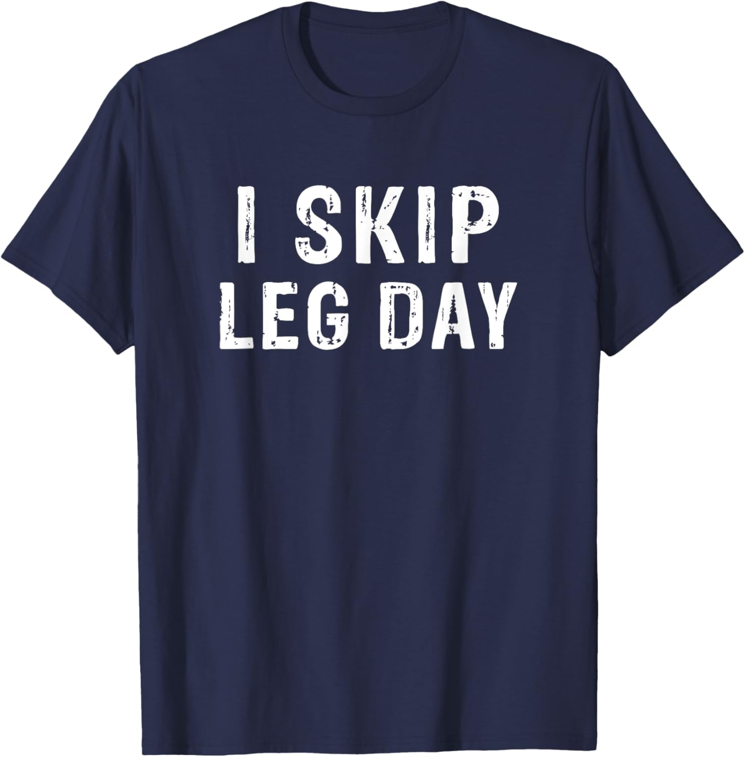 I Skip Leg Day Funny Gym Workout Comedy Bodybuilding T-Shirt - T-Shirt | Navy