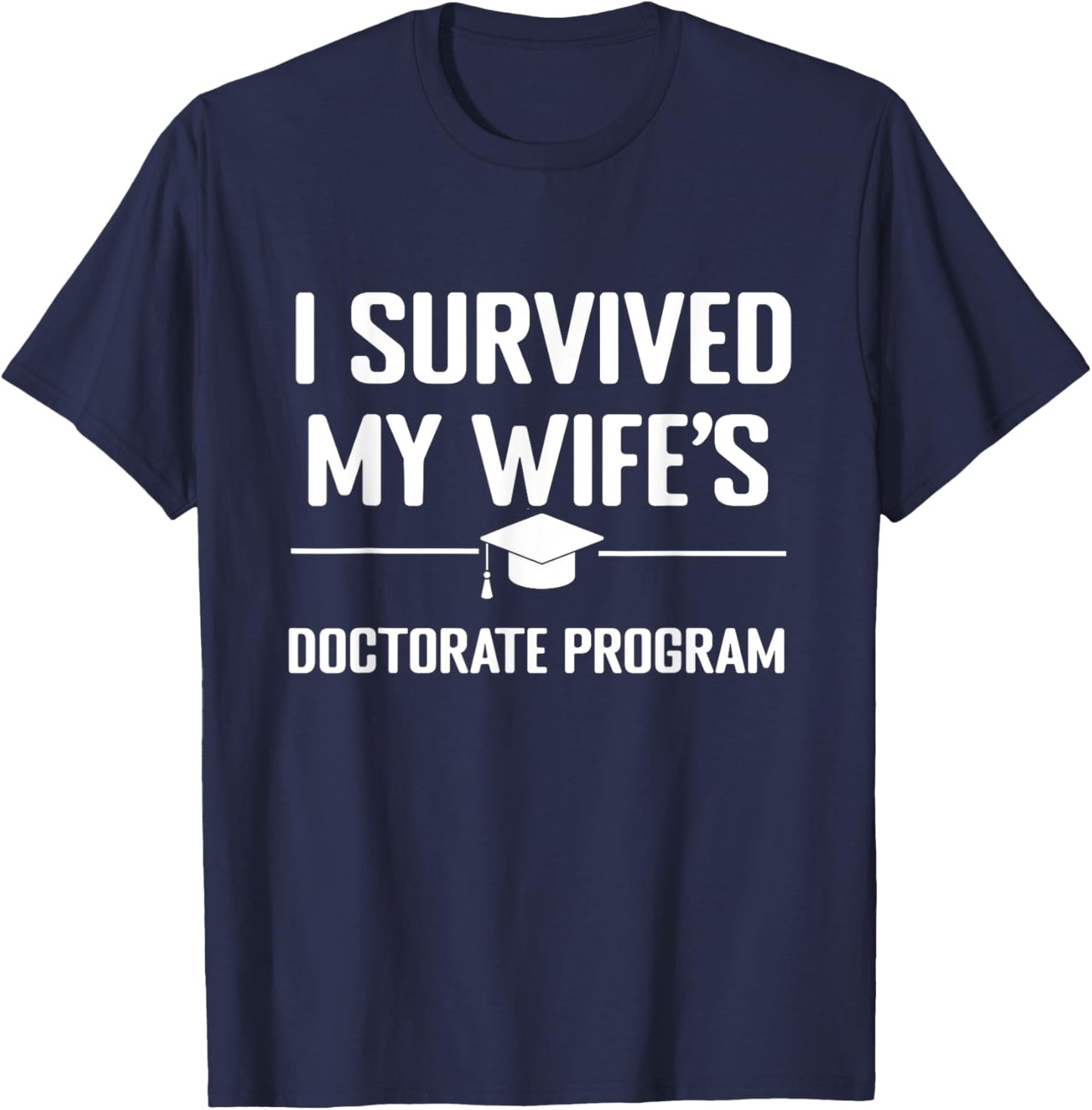 I survived MY wife's Doctorate Program funny PhD Husband T-Shirt - T-Shirt | Navy
