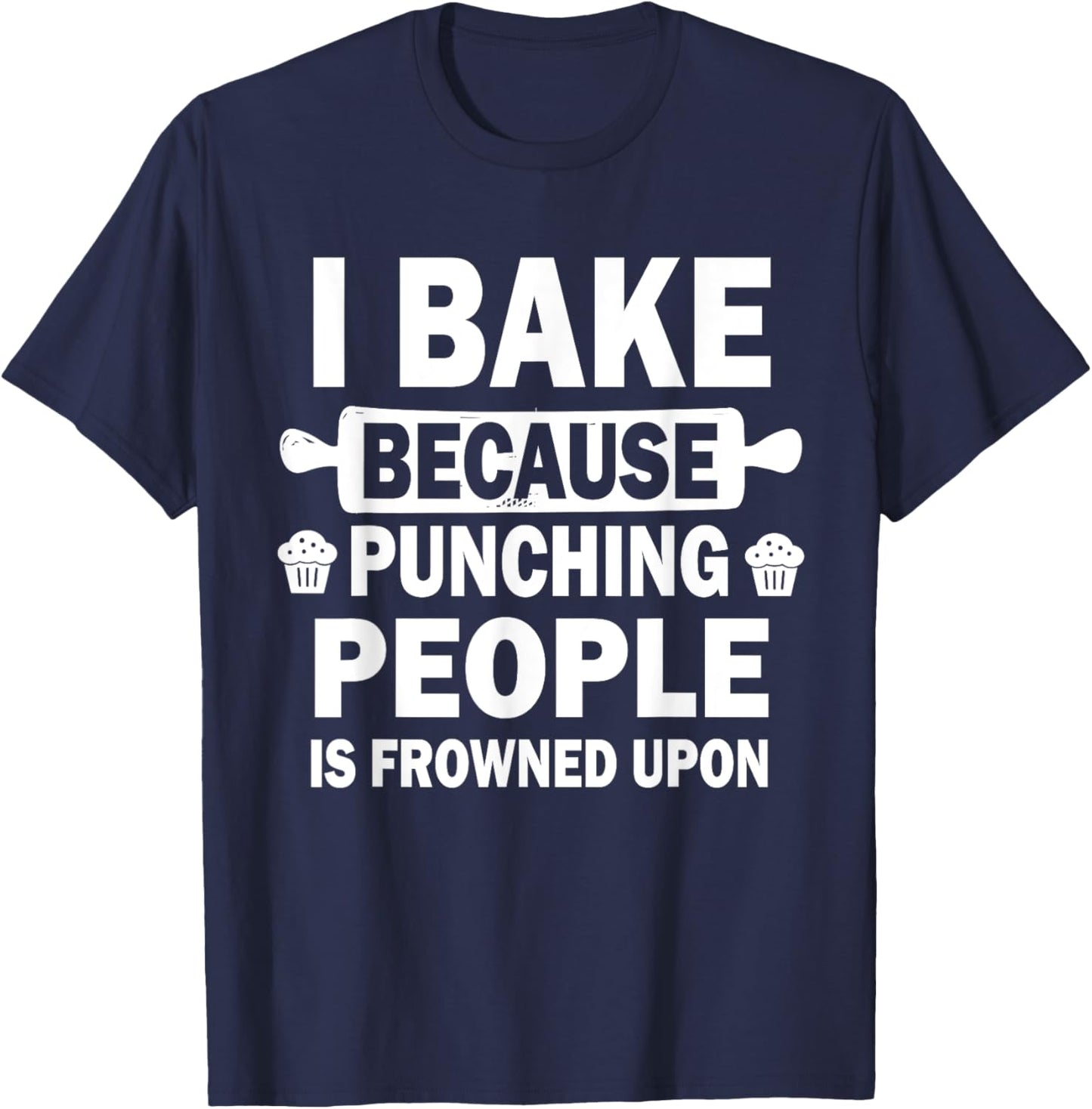 I Bake Because Punching People Is Frowned Upon Funny Baking T-Shirt - T-Shirt | Navy