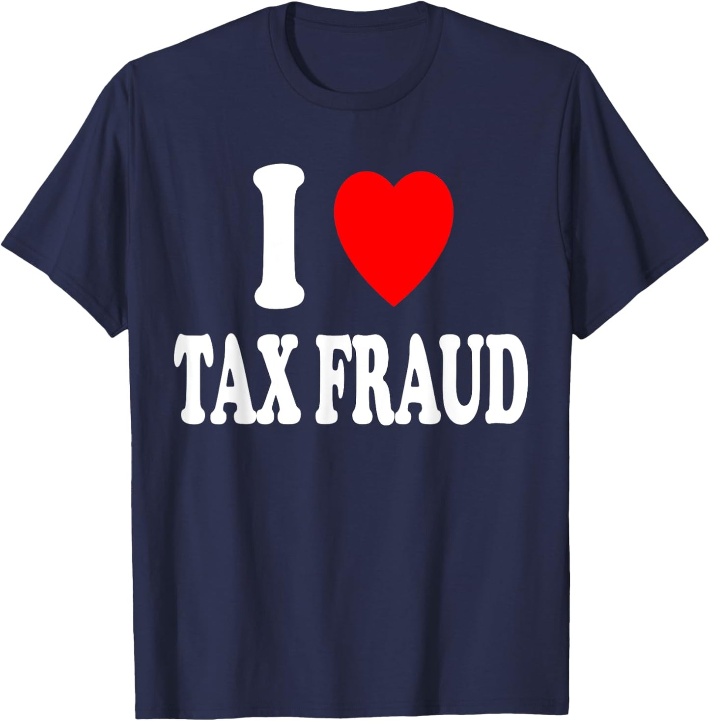 I Heart (Love) Tax Fraud Evasion Entrepreneur Server Tips T-Shirt - T-Shirt | Navy
