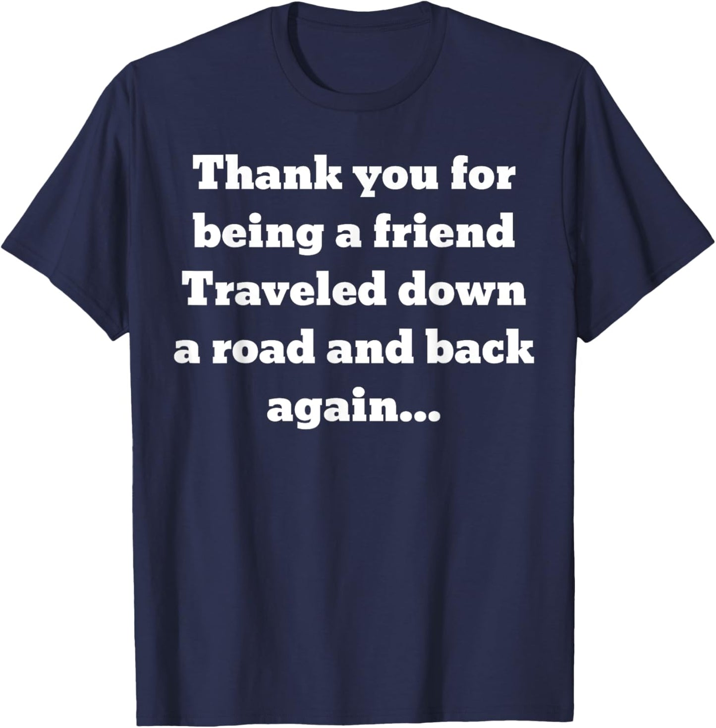 Thank you for being a friend. Traveled down a road and back T-Shirt - T-Shirt | Navy