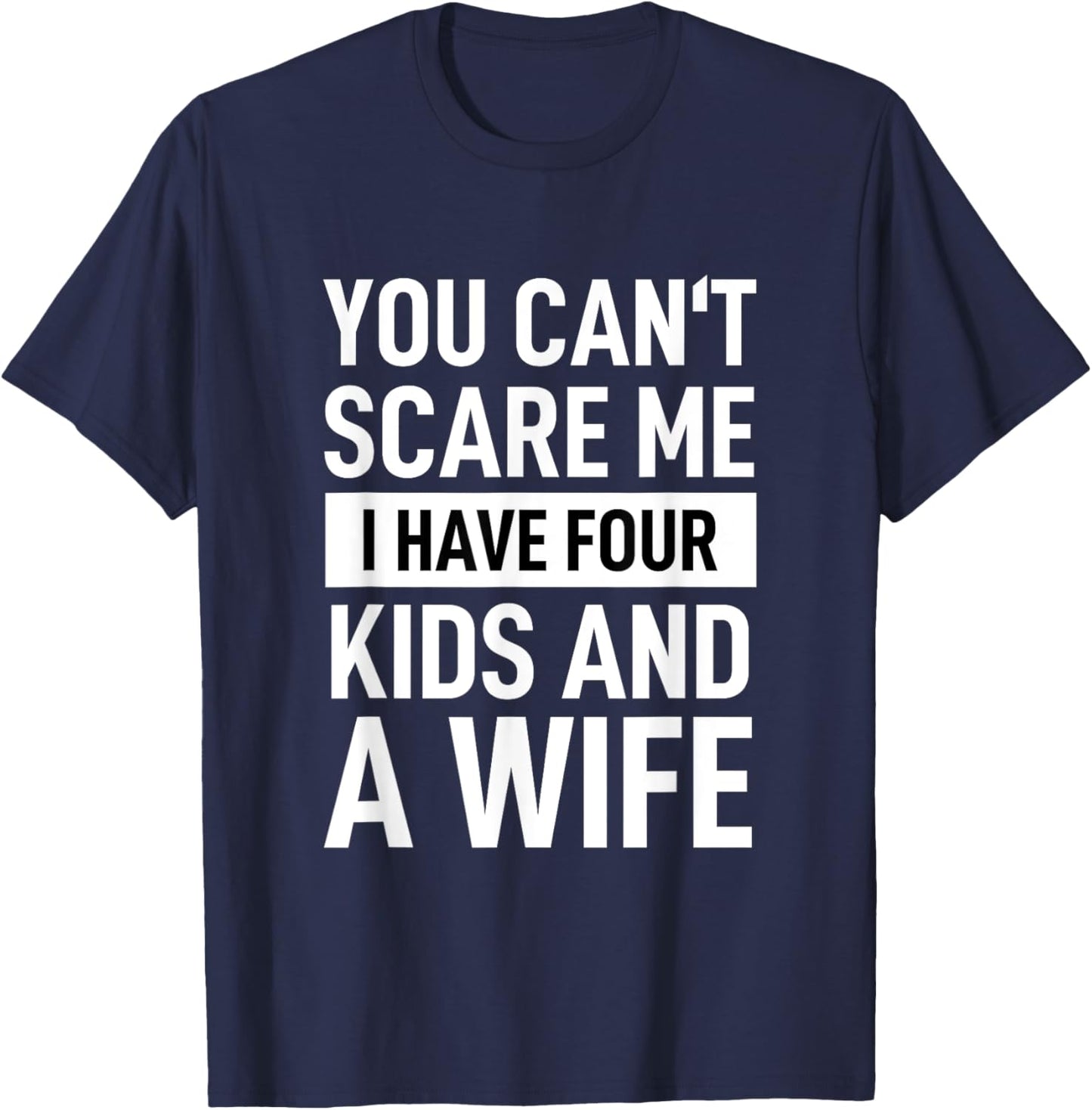Father Dad Fun You Cant Scare Me I Have Four Kids And A Wife T-Shirt - T-Shirt | Navy
