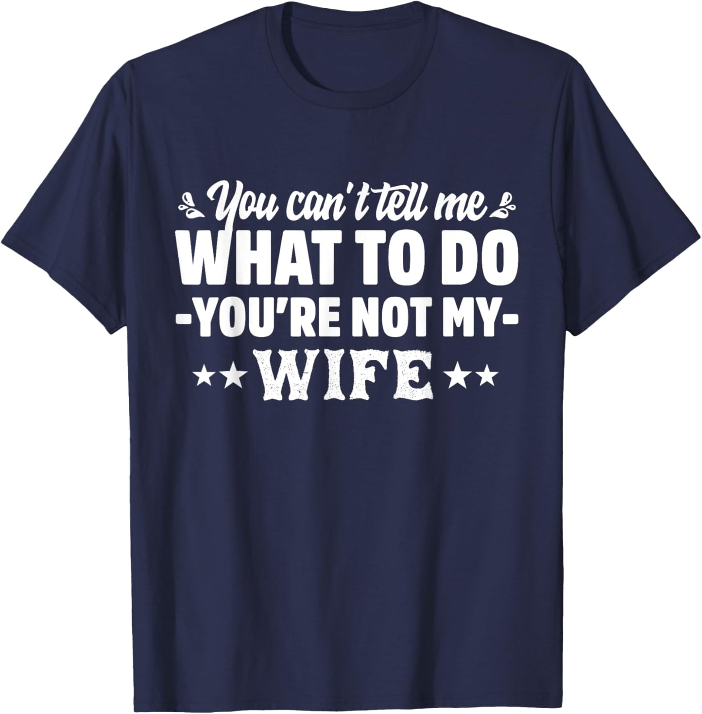 you can't tell me what to do you're not my Wife T-Shirt - T-Shirt | Navy