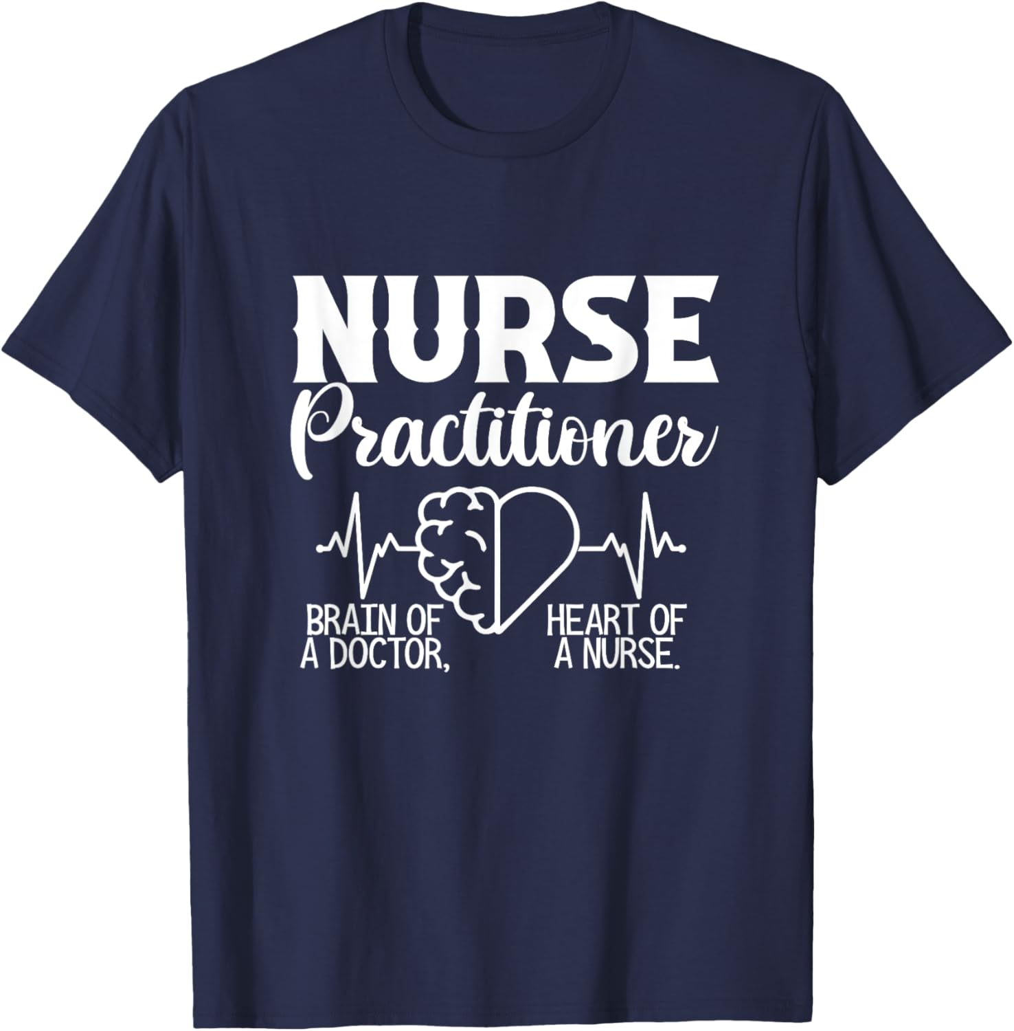 Nurse Practitioner Brain Of Doctor Heart Of Nurse NP Nursing T-Shirt - T-Shirt | Navy