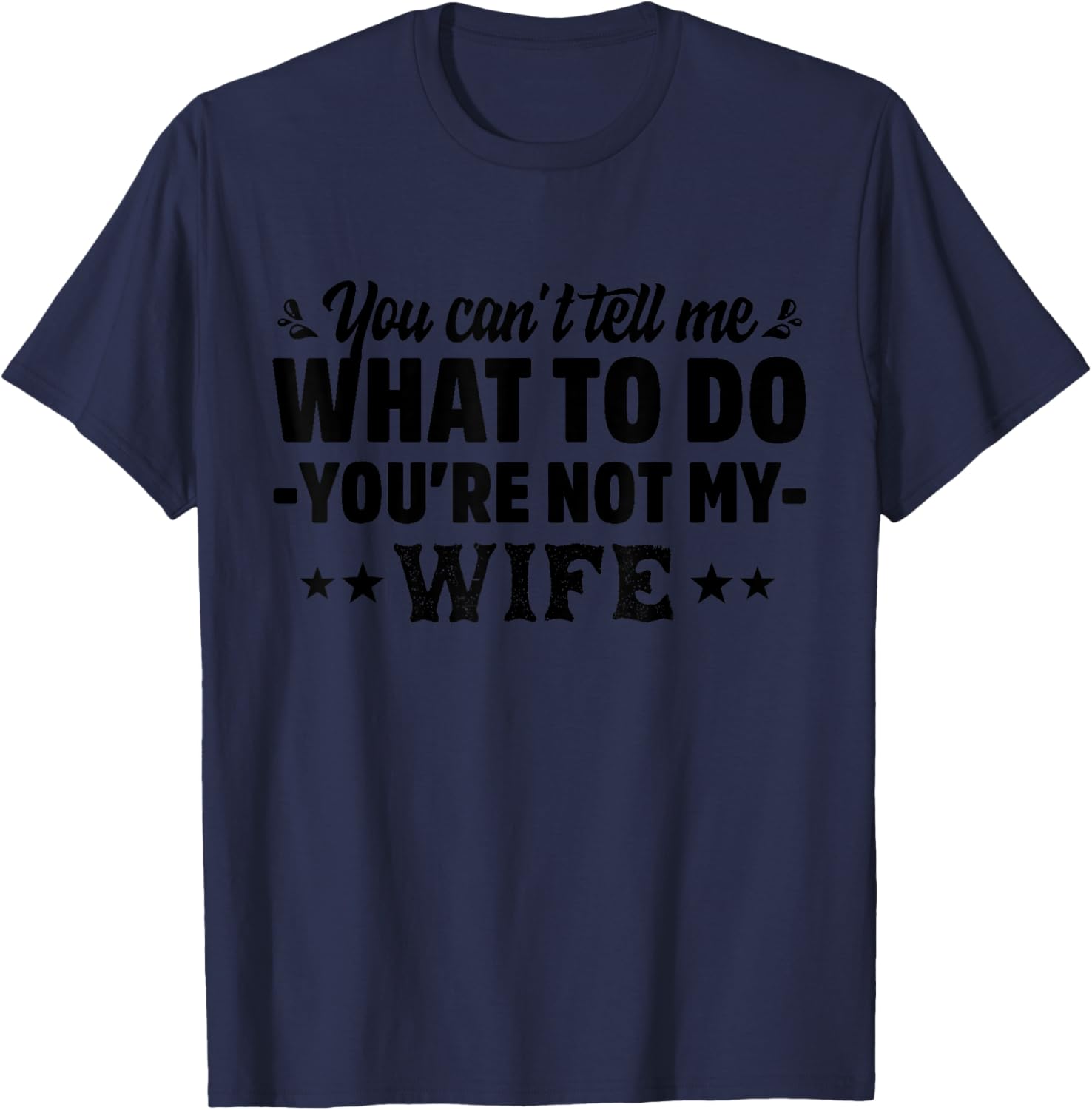 you can't tell me what to do you're not my Wife T-Shirt - T-Shirt | Navy