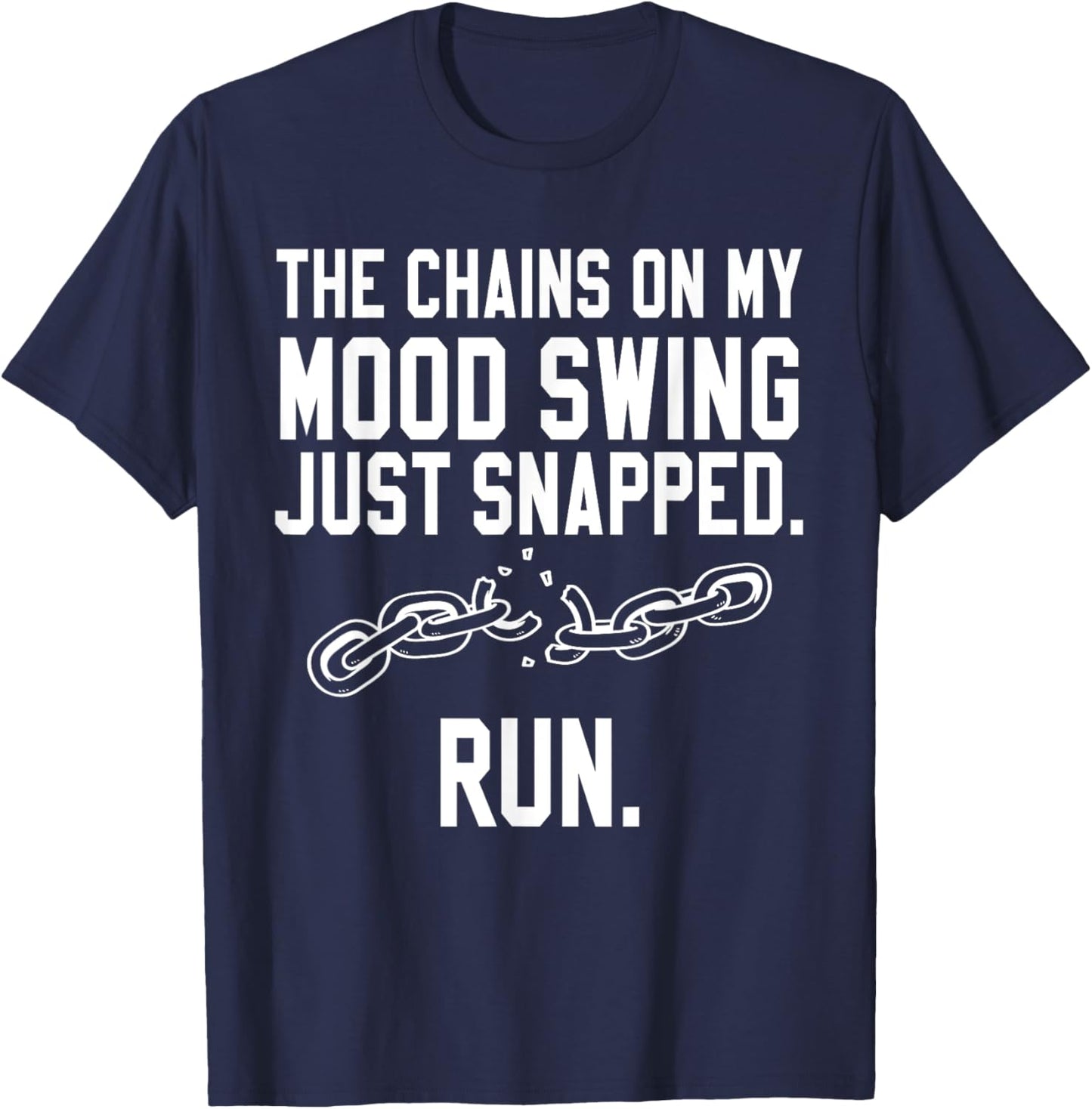 Funny Quotes The Chains on my Mood Swing just Snapped RUN T-Shirt - T-Shirt | Navy