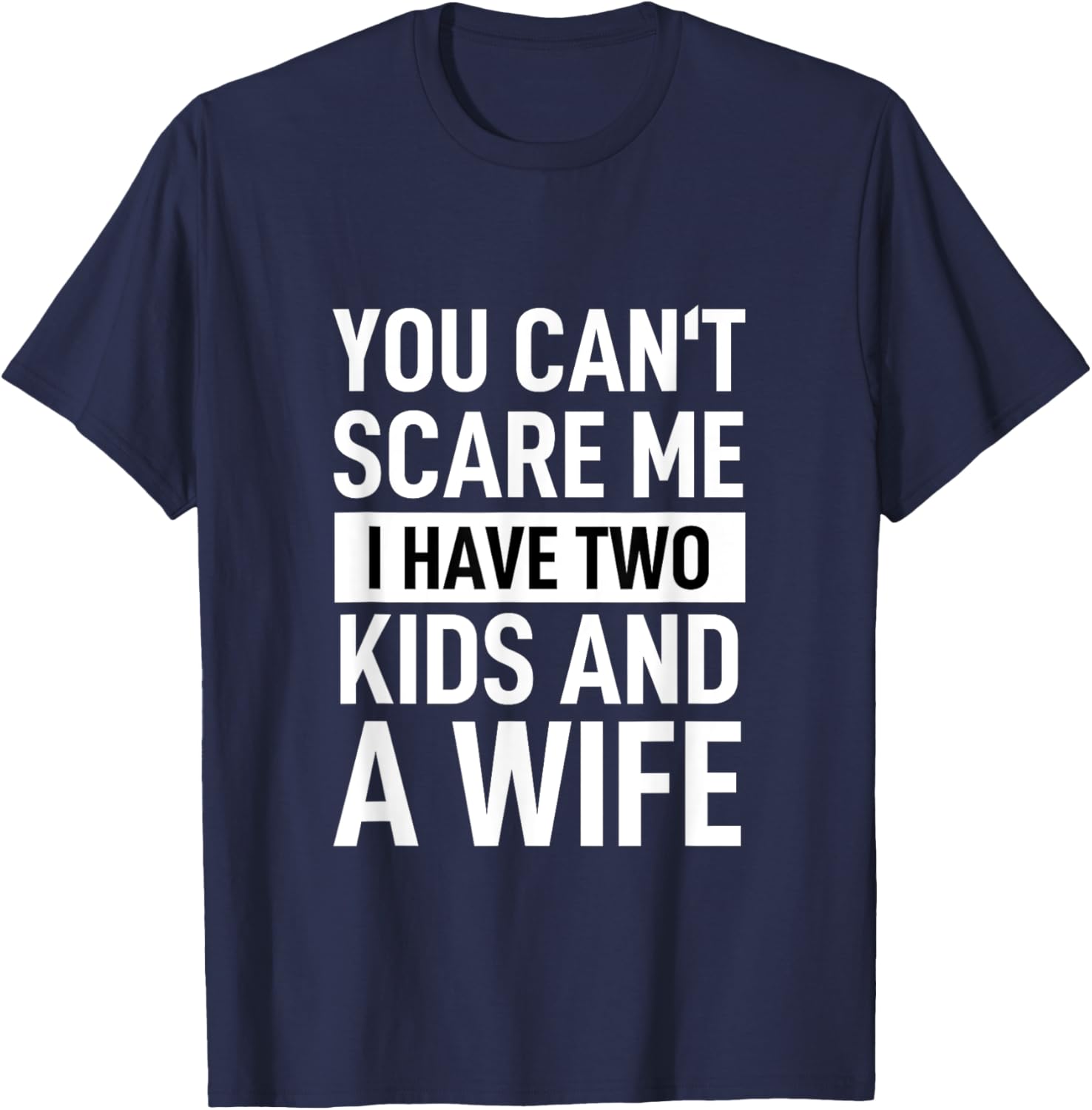 Father Dad Fun You Can´t Scare Me I Have Two Kids And A Wife T-Shirt - T-Shirt | Navy