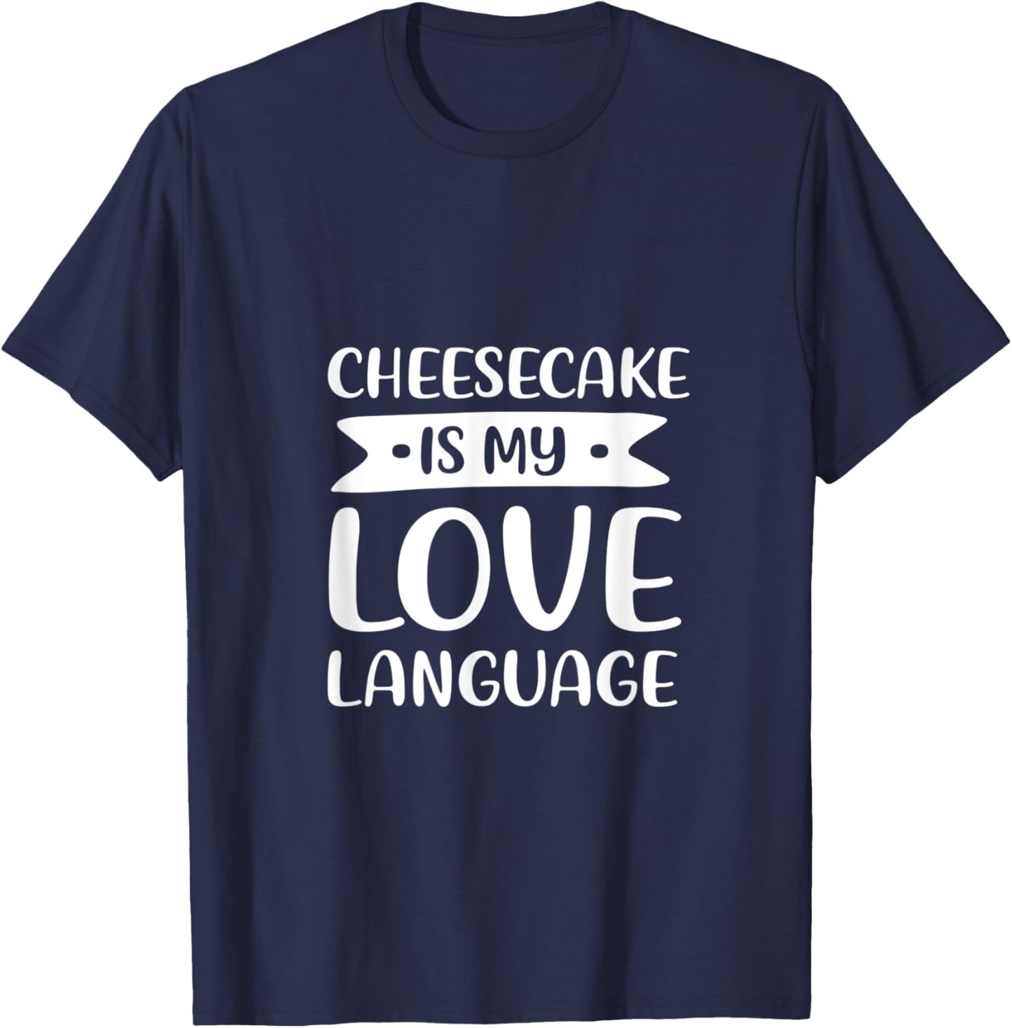Cheesecake is My Love Language Dessert Comfort Food T-Shirt - T-Shirt | Navy