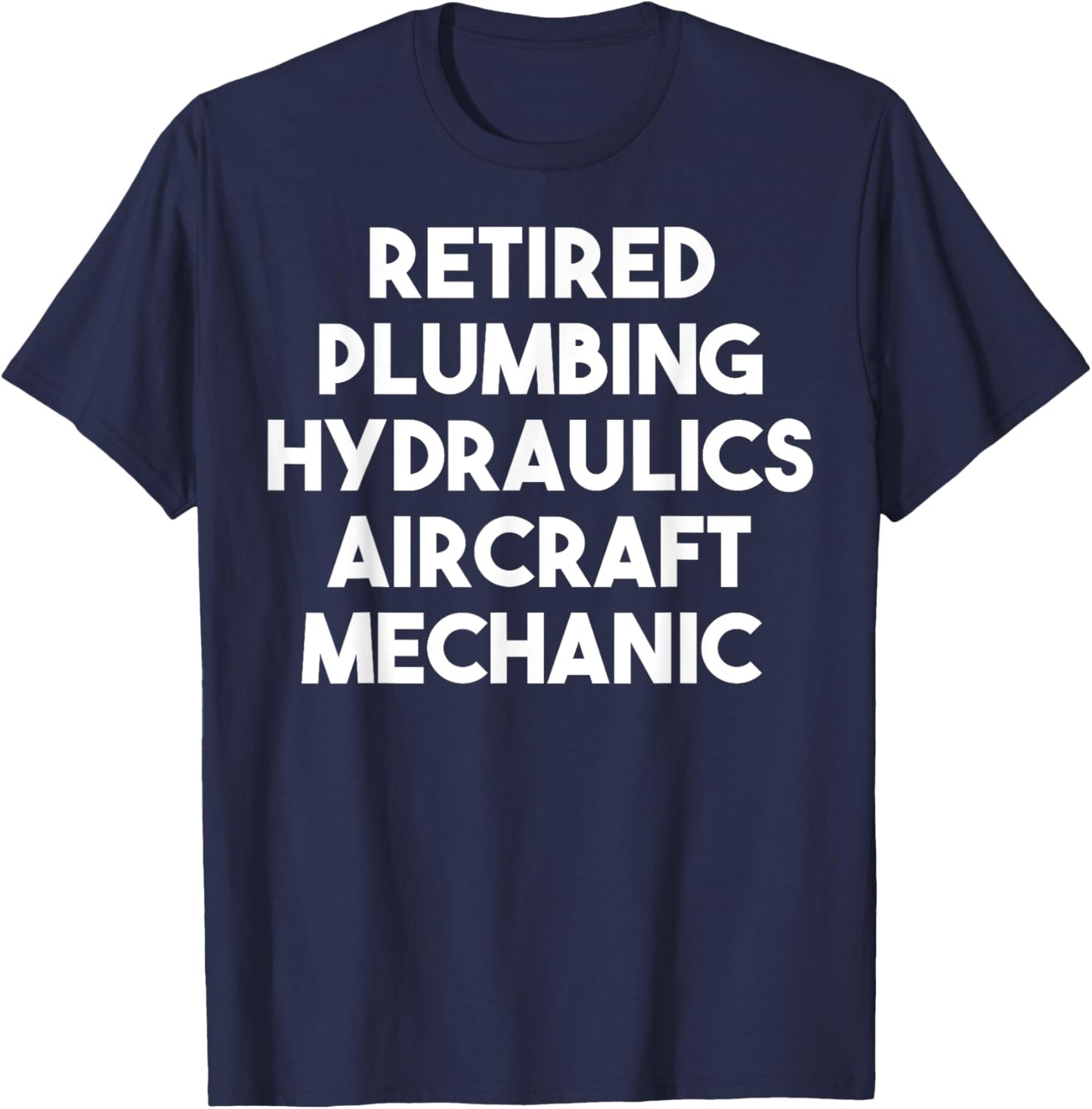 Retired Plumbing Hydraulics Aircraft Mechanic T-Shirt - T-Shirt | Navy