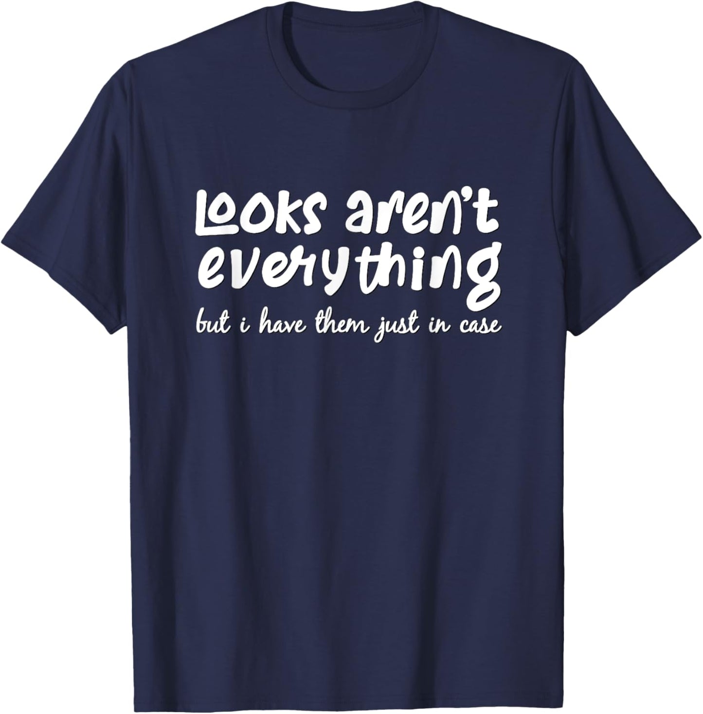 Looks Aren’t Everything But Have Them Just In Case Sarcastic T-Shirt - T-Shirt | Navy