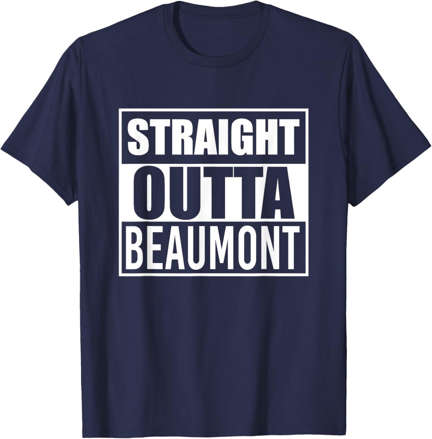 Straight Outta Beaumont Funny Best Gift Texas TX State T-Shirt - T-Shirt | Navy