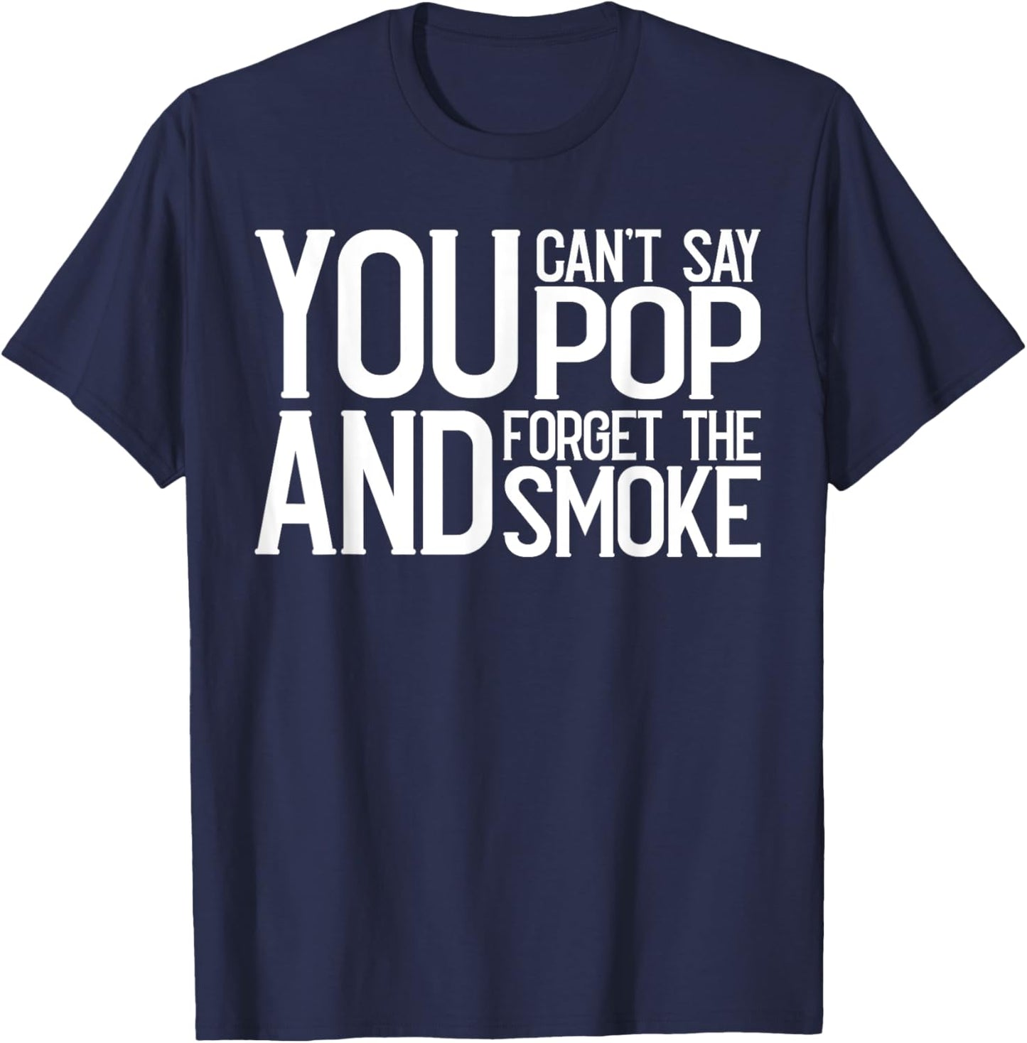 You Cant Say Pop And Forget The Smoke Bbq T-Shirt - T-Shirt | Navy