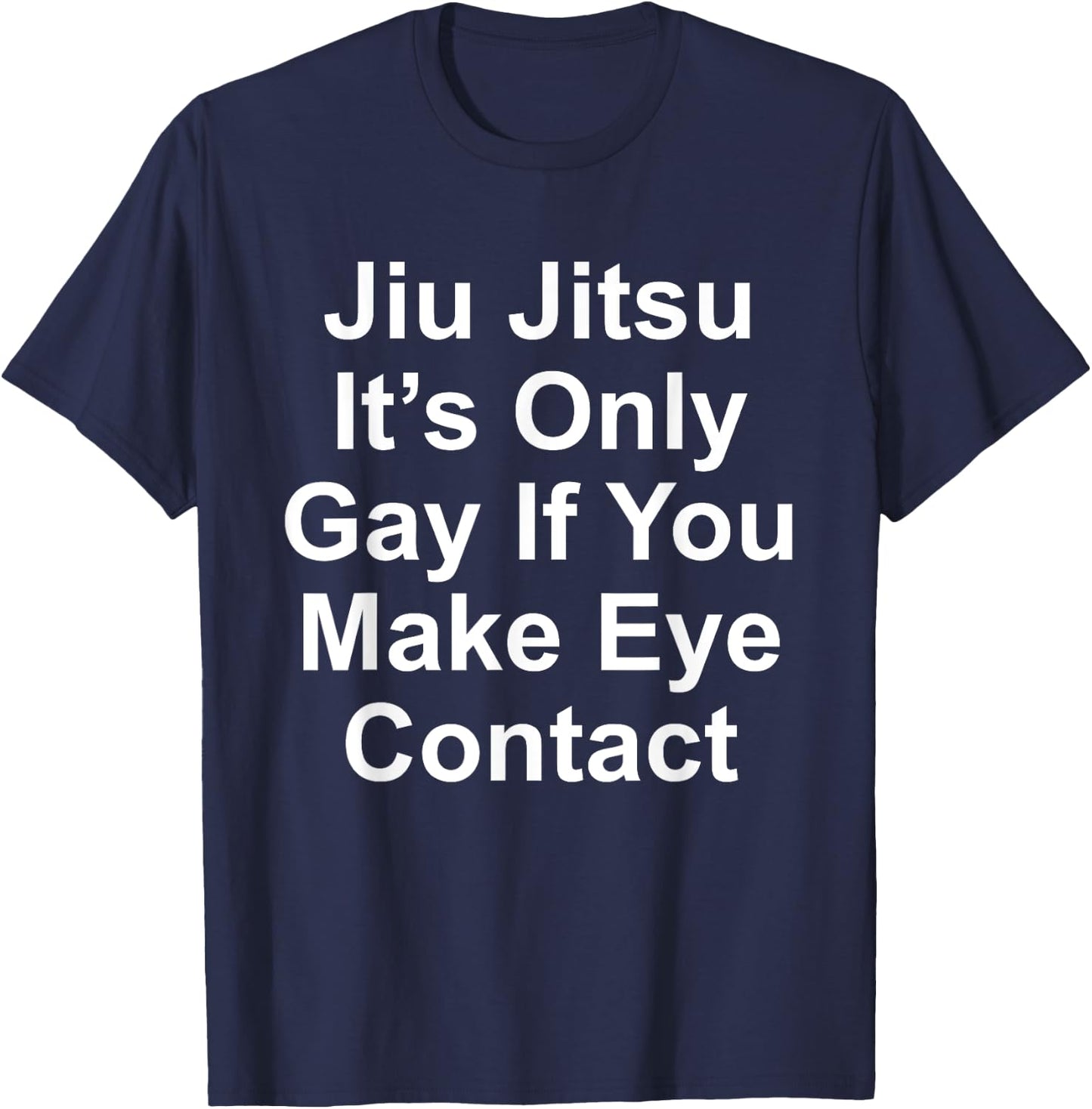 It’s Only Gay If You Make Eye Contact Funny Jiu Jitsu T-Shirt - T-Shirt | Navy