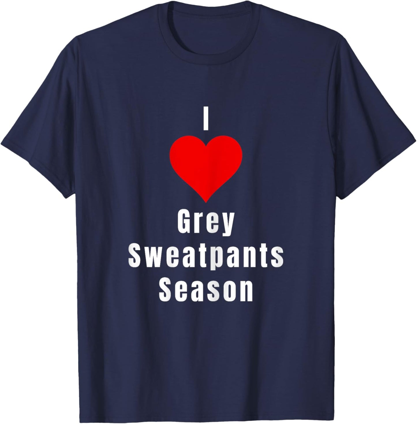 I Love Grey Sweatpants Season Funny Single Woman T-Shirt - T-Shirt | Navy
