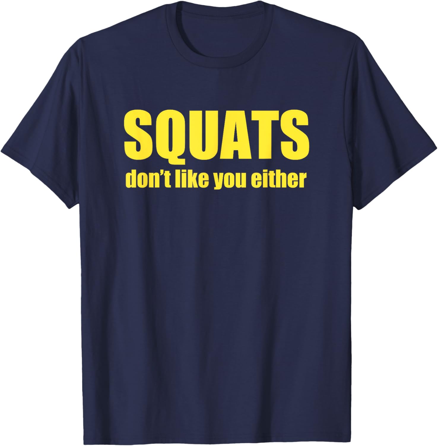 Squats Don't Like You Either Funny Workout Weightlifting T-Shirt - T-Shirt | Navy