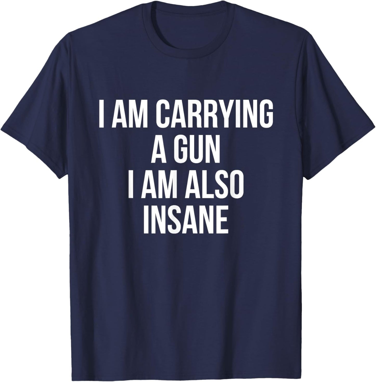 I Am Carrying A Gun I Am Also Insane T-Shirt - T-Shirt | Navy