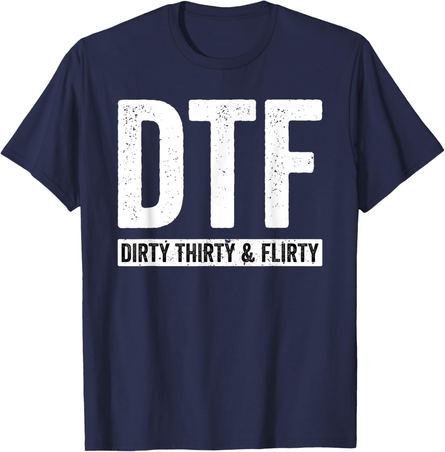 DTF Dirty Thirty & Flirty Funny 30th Birthday G T-Shirt - T-Shirt | Navy