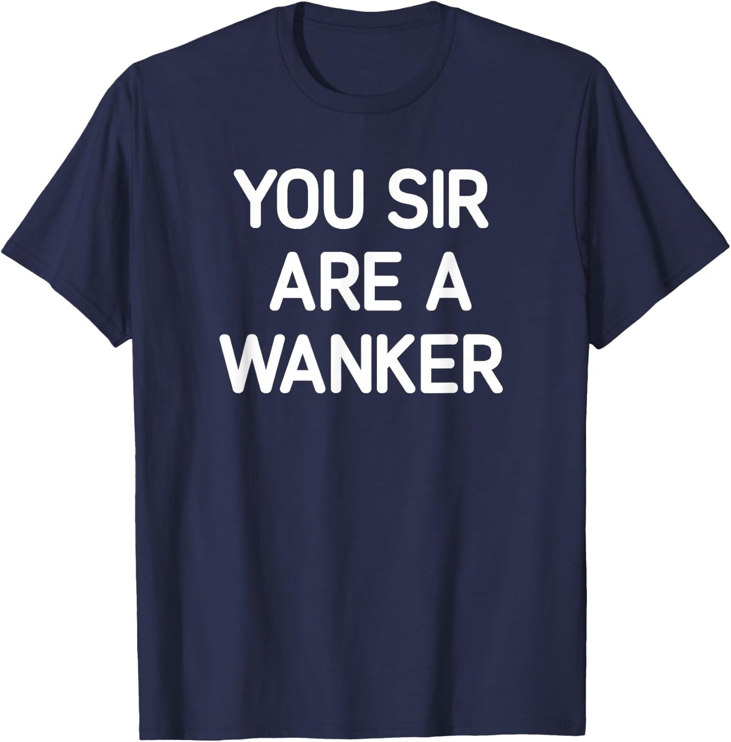 You Sir Are A Wanker, Funny, Jokes, Sarcastic T-Shirt - T-Shirt | Navy