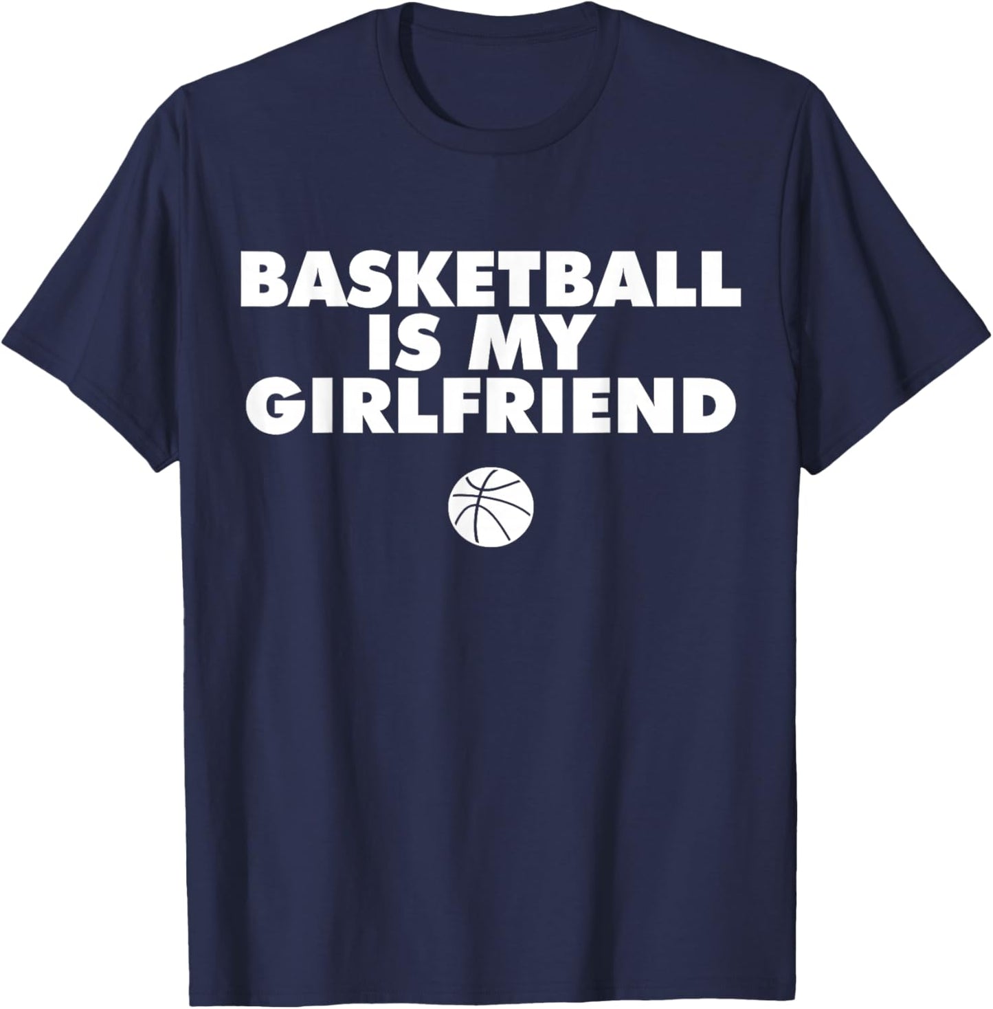 Basketball is my girlfriend shirt basketball lover shirt T-Shirt - T-Shirt | Navy