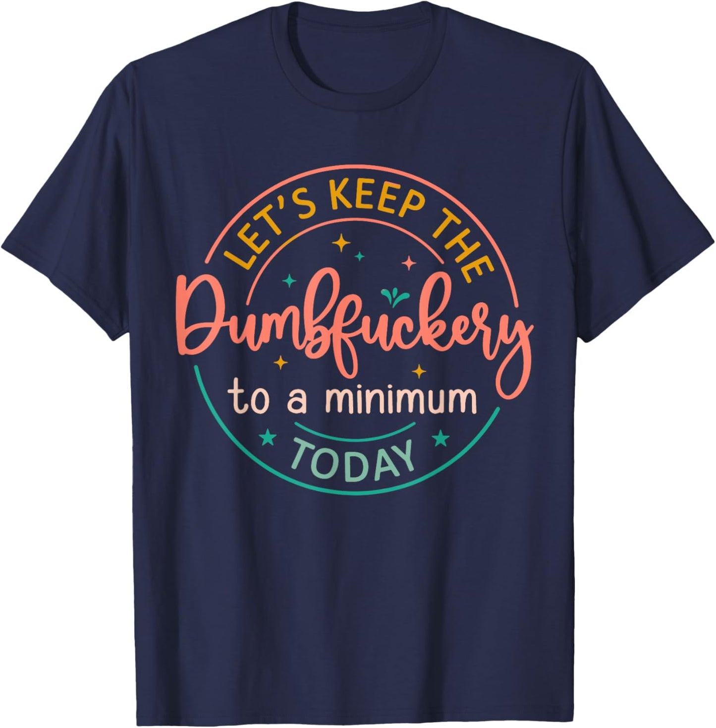Coworker Let's Keep The Dumbfuckery To A Minimum Today Funny T-Shirt - T-Shirt | Navy