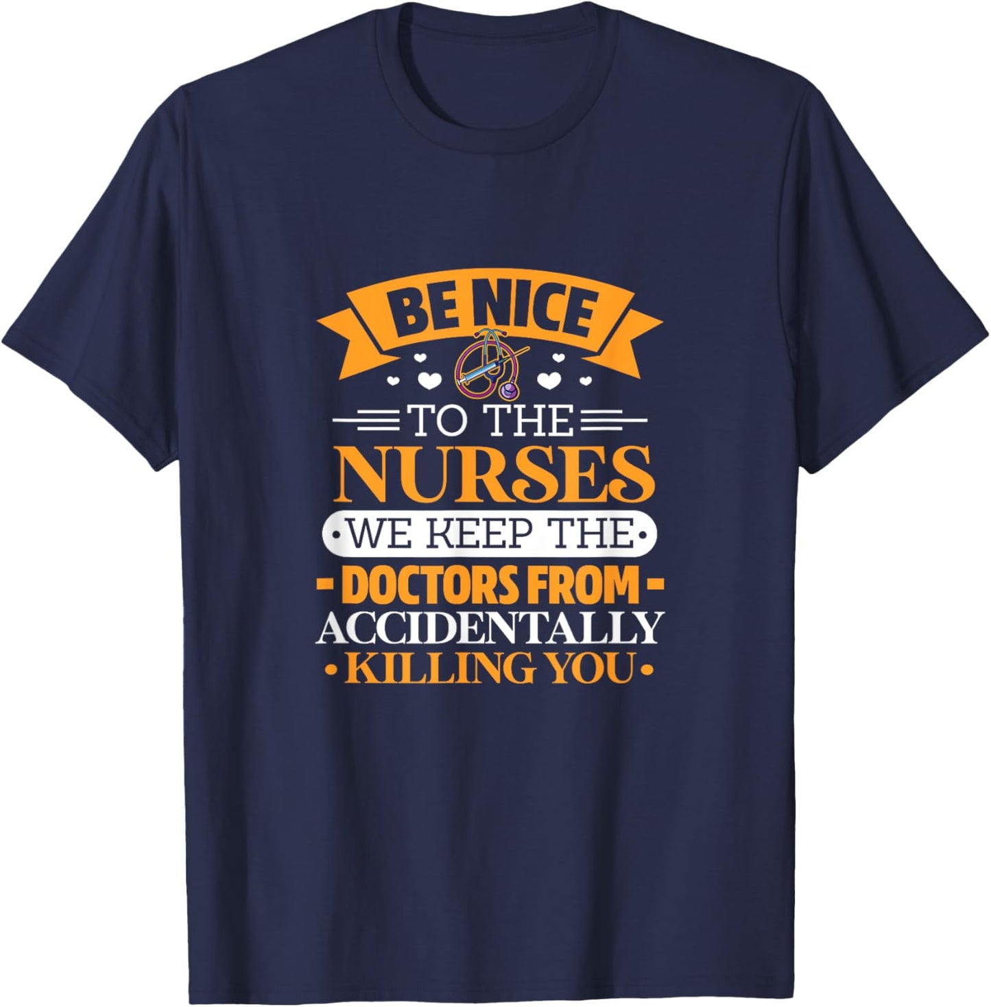 B nice to nurses. We keep doctors from killing u by accident T-Shirt - T-Shirt | Navy