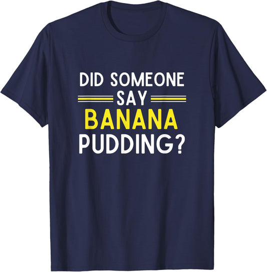 Did Someone Say Banana Pudding Banana Pudding T-Shirt - T-Shirt | Navy