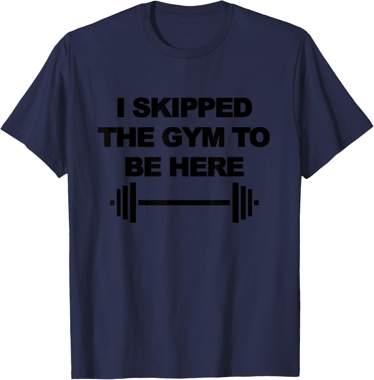 I SKIPPED THE GYM TO BE HERE Funny Weight Lifting Training T-Shirt - T-Shirt | Navy