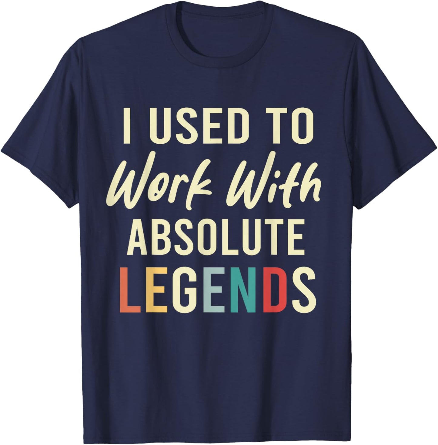 I Used To Work With Absolute Legends Coworkers Retirement T-Shirt - T-Shirt | Navy