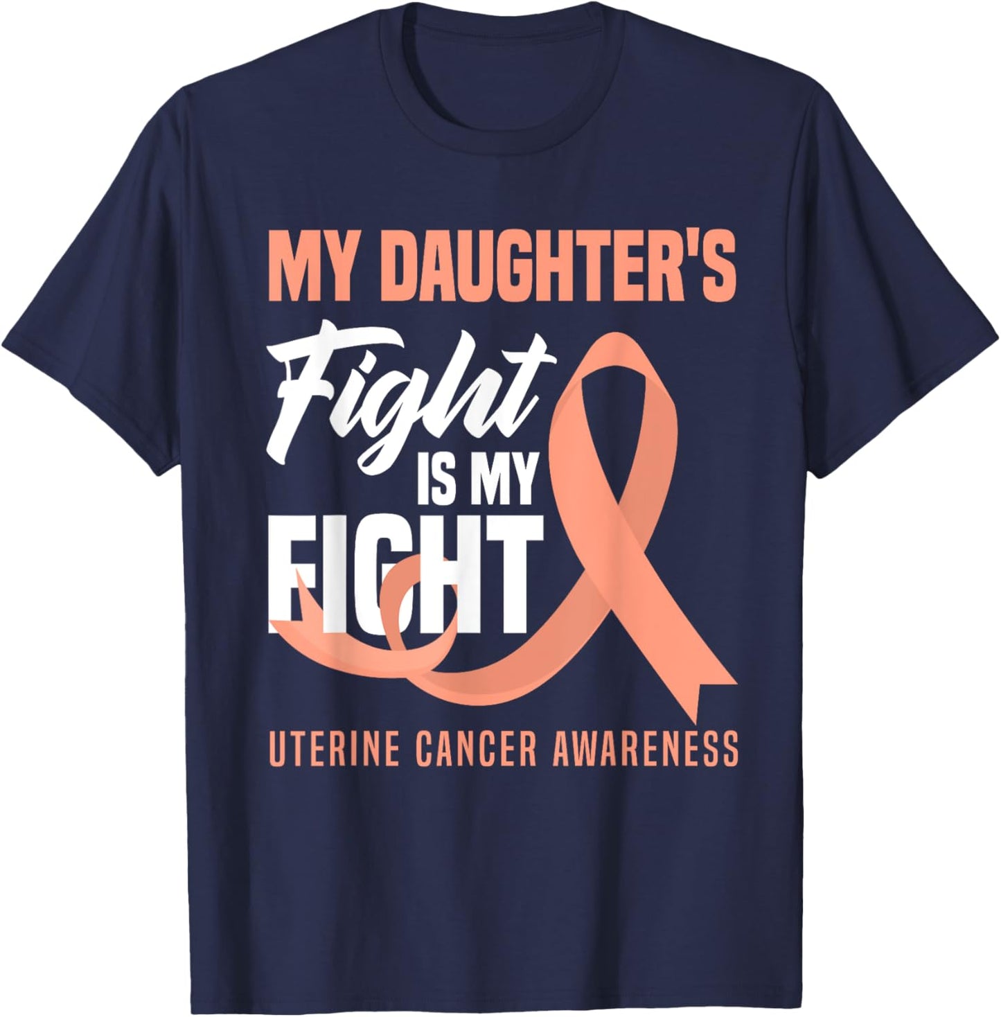 My Daughter's Fight Is My Fight Uterine Cancer Awareness T-Shirt - T-Shirt | Navy