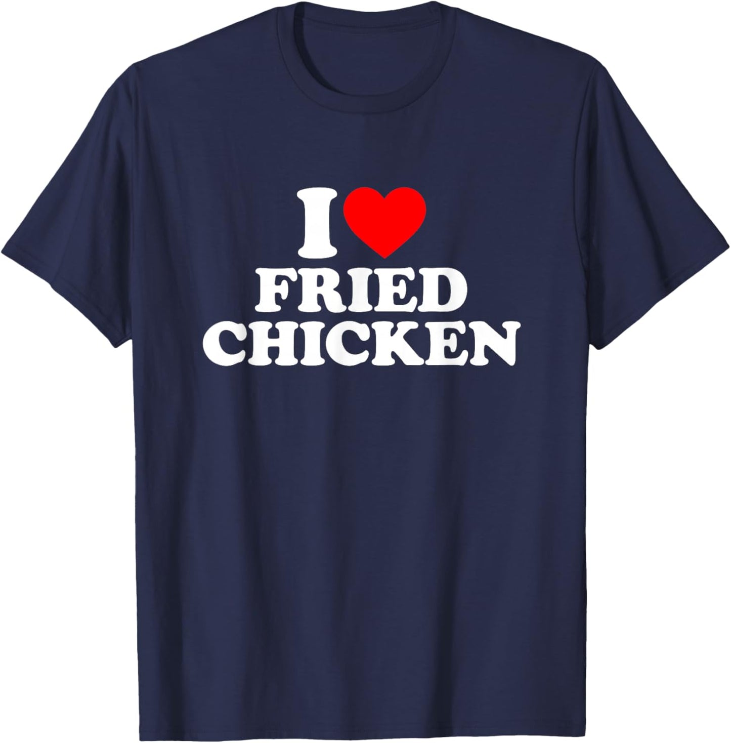 I Love Fried Chicken, I Heart Fried Chicken T-Shirt - T-Shirt | Navy